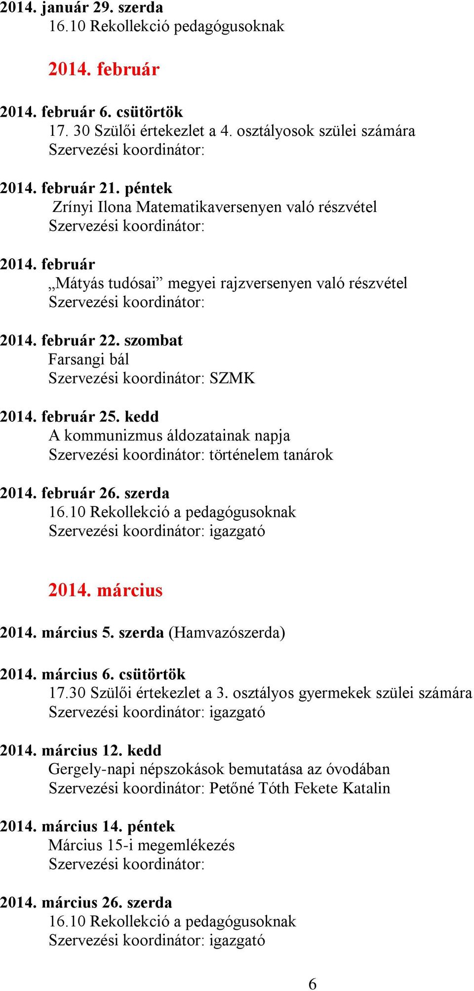 kedd A kommunizmus áldozatainak napja történelem tanárok 2014. február 26. szerda 16.10 Rekollekció a pedagógusoknak 2014. március 2014. március 5. szerda (Hamvazószerda) 2014. március 6.