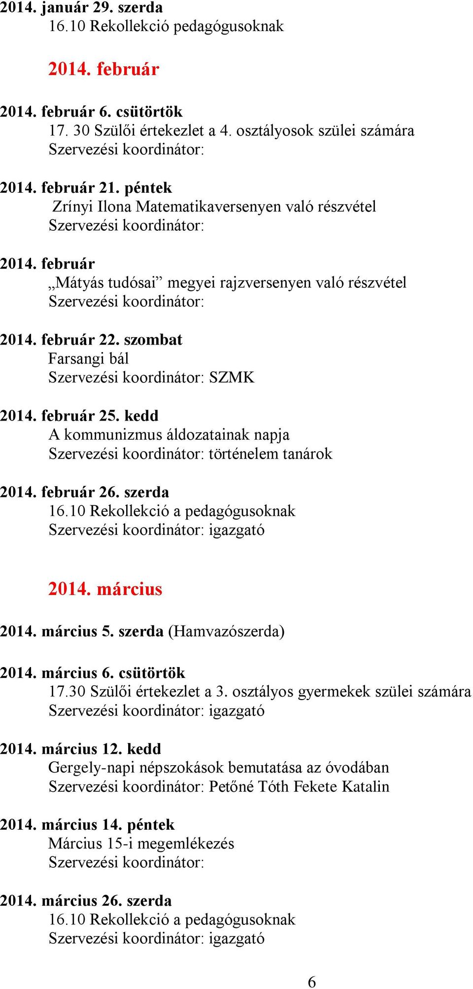 kedd A kommunizmus áldozatainak napja történelem tanárok 2014. február 26. szerda 16.10 Rekollekció a pedagógusoknak 2014. március 2014. március 5. szerda (Hamvazószerda) 2014. március 6.