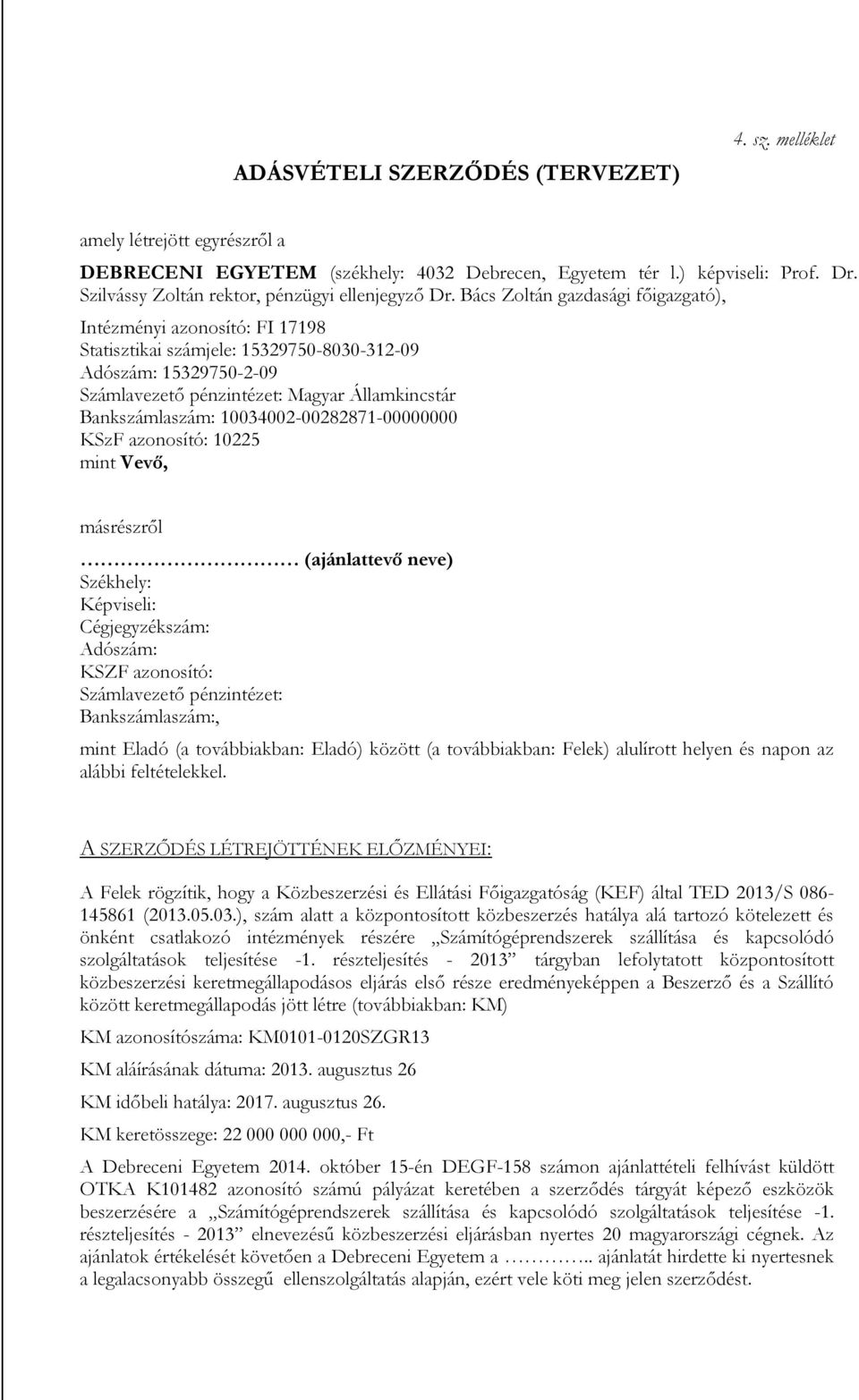 Bács Zoltán gazdasági főigazgató), Intézményi azonosító: FI 17198 Statisztikai számjele: 15329750-8030-312-09 Adószám: 15329750-2-09 Számlavezető pénzintézet: Magyar Államkincstár Bankszámlaszám:
