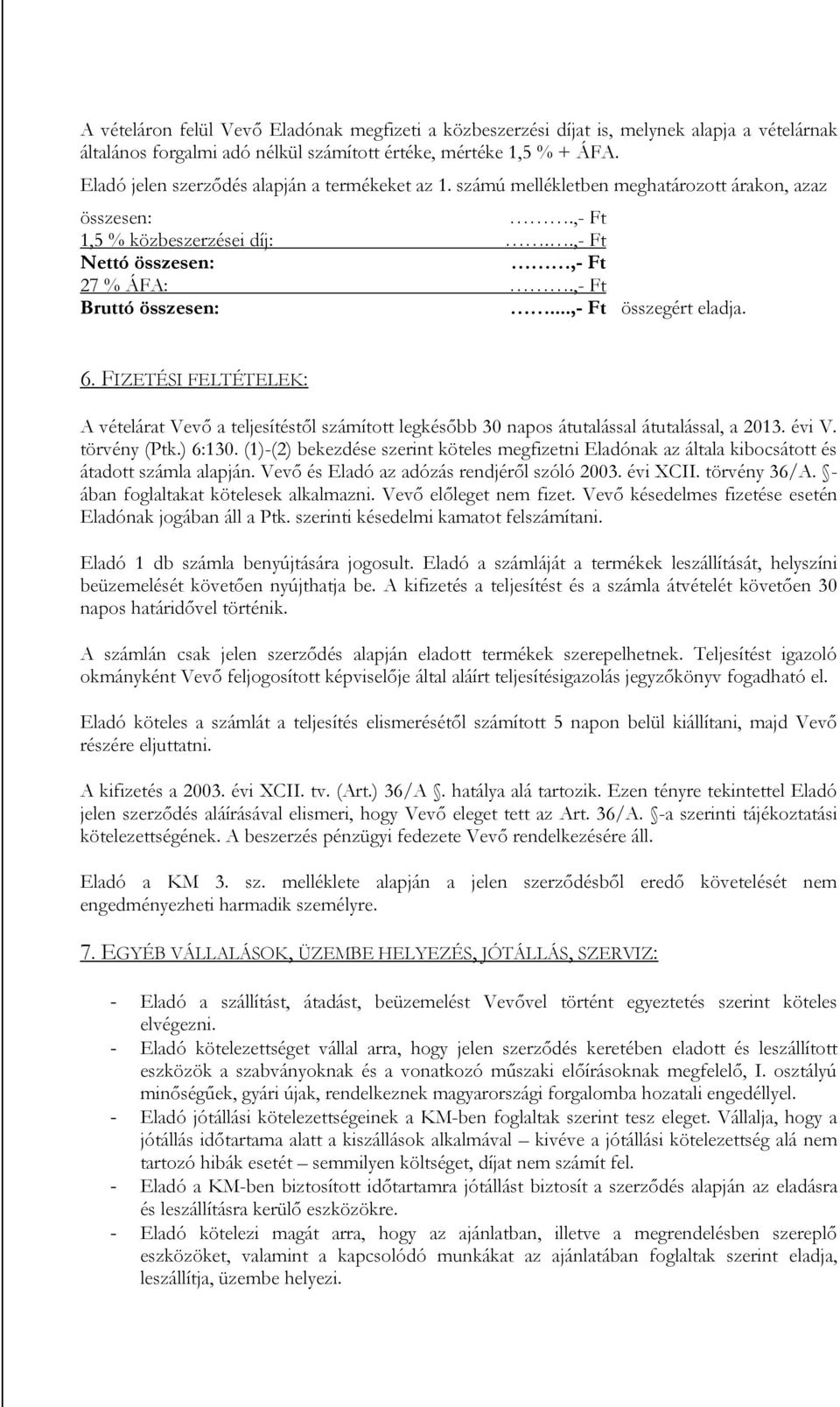 ..,- Ft összegért eladja. 6. FIZETÉSI FELTÉTELEK: A vételárat Vevő a teljesítéstől számított legkésőbb 30 napos átutalással átutalással, a 2013. évi V. törvény (Ptk.) 6:130.
