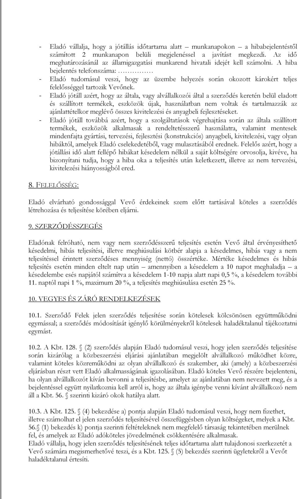 A hiba bejelentés telefonszáma: - Eladó tudomásul veszi, hogy az üzembe helyezés során okozott károkért teljes felelősséggel tartozik Vevőnek.