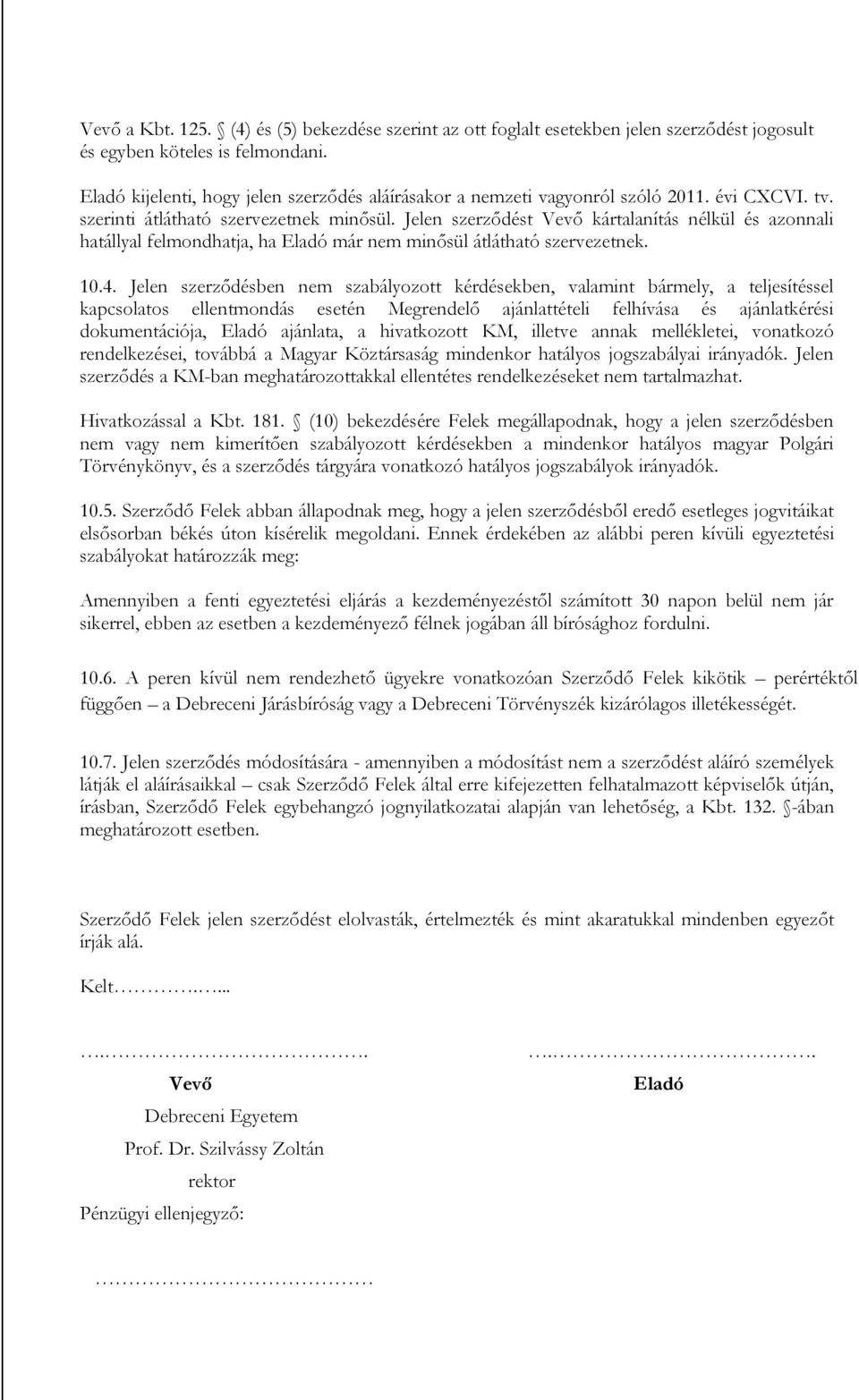 Jelen szerződést Vevő kártalanítás nélkül és azonnali hatállyal felmondhatja, ha Eladó már nem minősül átlátható szervezetnek. 10.4.