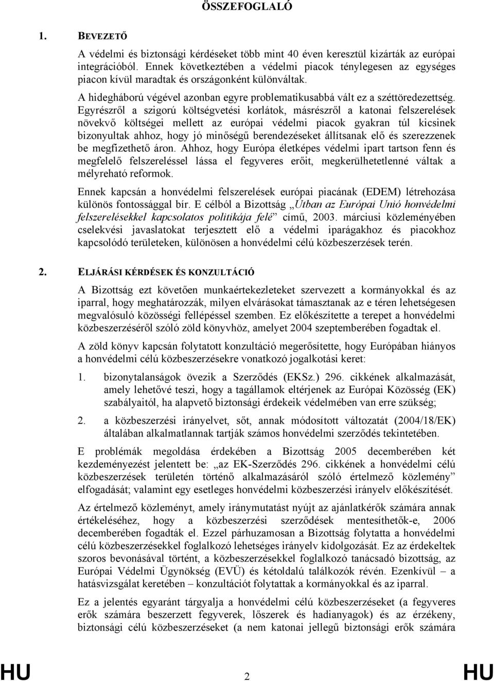 Egyrészről a szigorú költségvetési korlátok, másrészről a katonai felszerelések növekvő költségei mellett az európai védelmi piacok gyakran túl kicsinek bizonyultak ahhoz, hogy jó minőségű