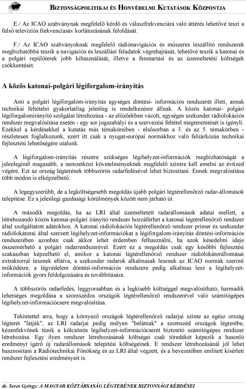 repülőterek jobb kihasználását, illetve a fenntartási és az üzemeltetési költségek csökkentését.