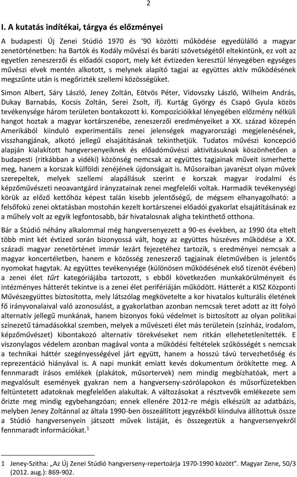 megszűnte után is megőrizték szellemi közösségüket. Simon Albert, Sáry László, Jeney Zoltán, Eötvös Péter, Vidovszky László, Wilheim András, Dukay Barnabás, Kocsis Zoltán, Serei Zsolt, ifj.