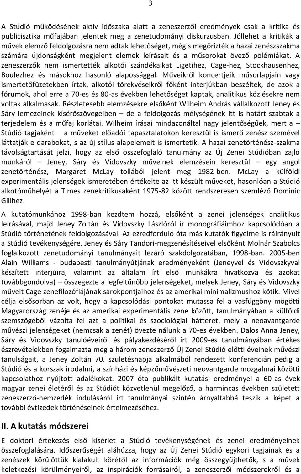A zeneszerzők nem ismertették alkotói szándékaikat Ligetihez, Cage-hez, Stockhausenhez, Boulezhez és másokhoz hasonló alapossággal.