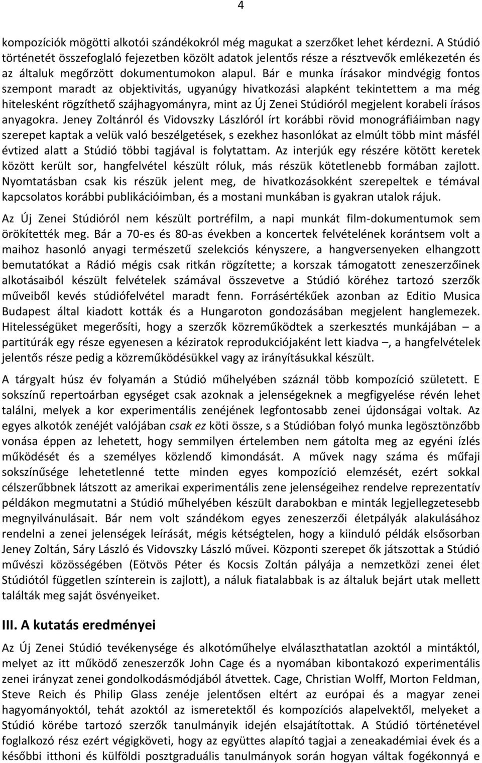 Bár e munka írásakor mindvégig fontos szempont maradt az objektivitás, ugyanúgy hivatkozási alapként tekintettem a ma még hitelesként rögzíthető szájhagyományra, mint az Új Zenei Stúdióról megjelent