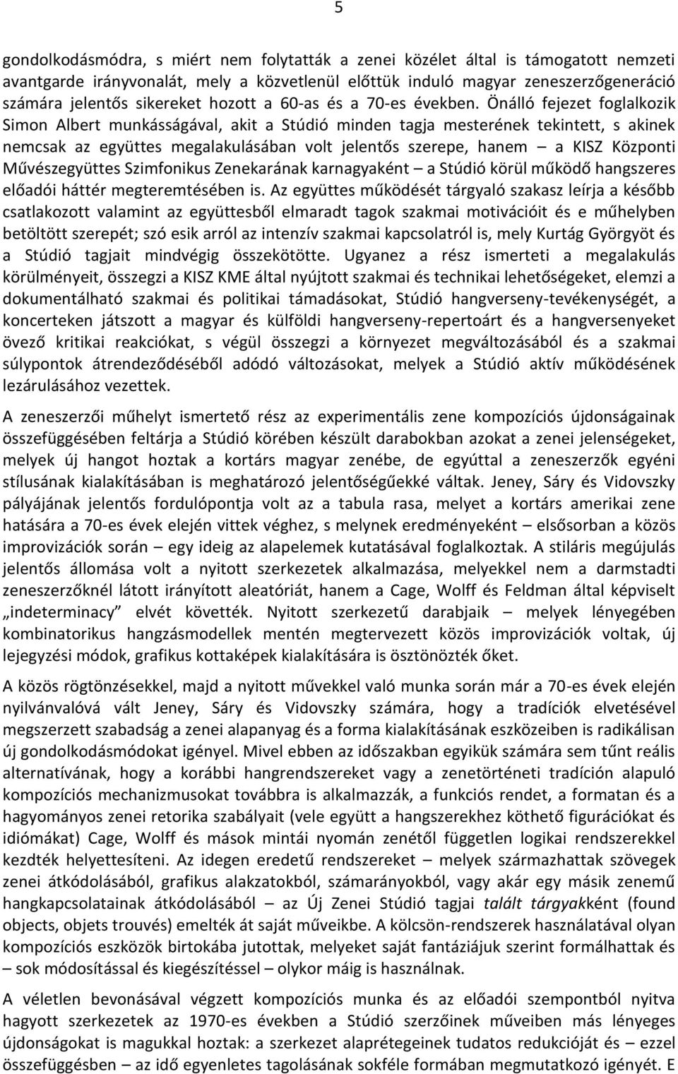 Önálló fejezet foglalkozik Simon Albert munkásságával, akit a Stúdió minden tagja mesterének tekintett, s akinek nemcsak az együttes megalakulásában volt jelentős szerepe, hanem a KISZ Központi
