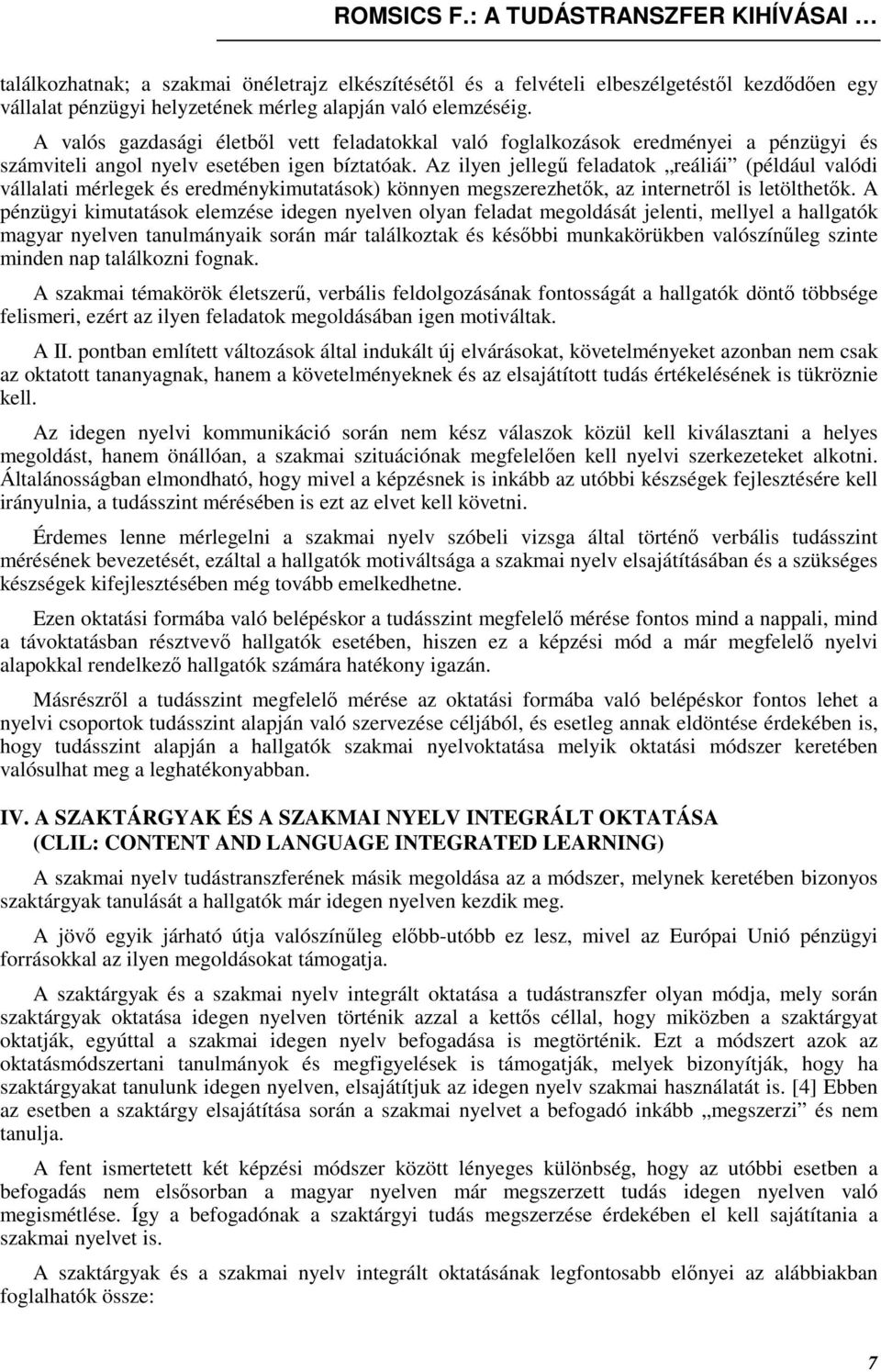 Az ilyen jellegő feladatok reáliái (például valódi vállalati mérlegek és eredménykimutatások) könnyen megszerezhetık, az internetrıl is letölthetık.