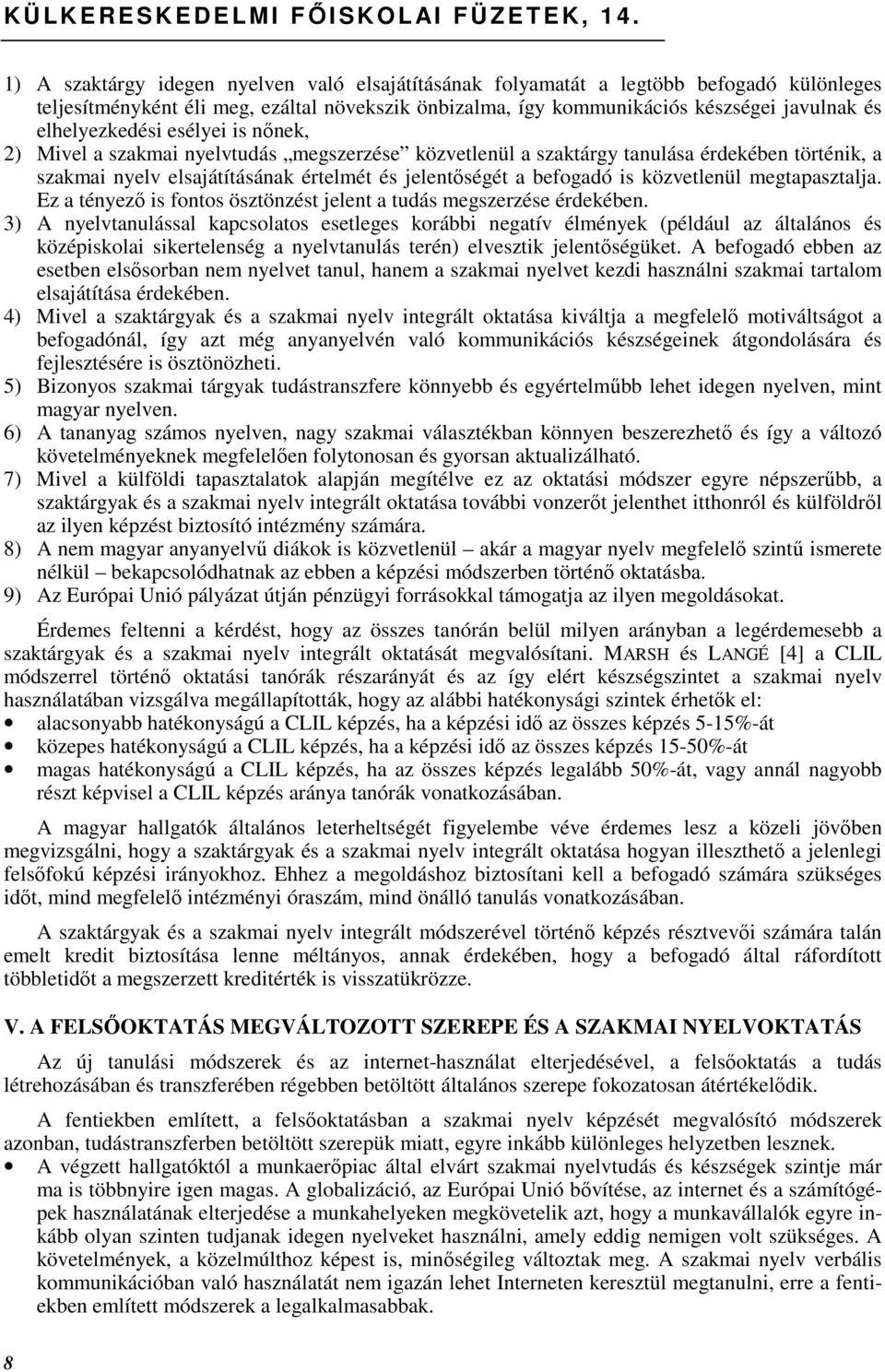 elhelyezkedési esélyei is nınek, 2) Mivel a szakmai nyelvtudás megszerzése közvetlenül a szaktárgy tanulása érdekében történik, a szakmai nyelv elsajátításának értelmét és jelentıségét a befogadó is