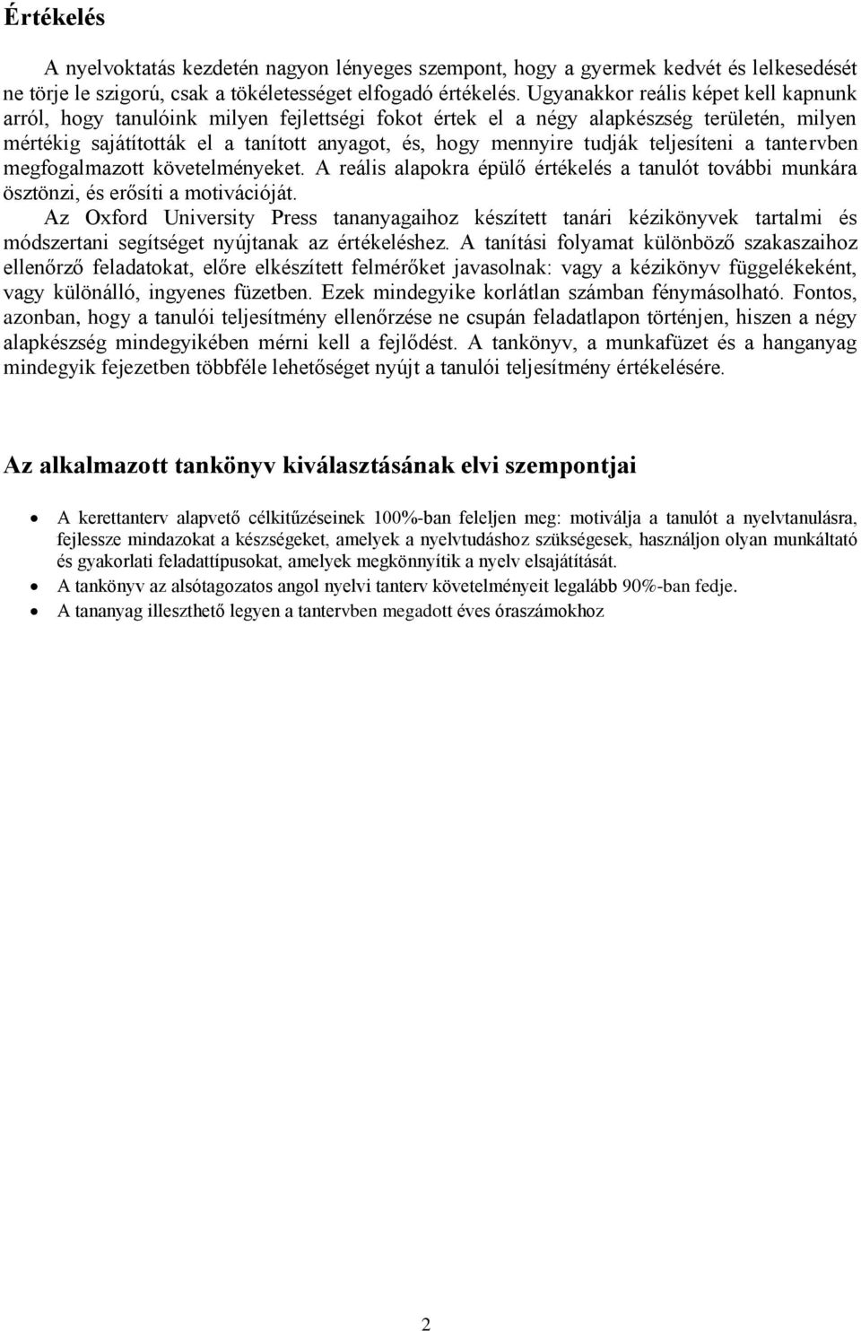 teljesíteni a tantervben megfogalmazott követelményeket. A reális alapokra épülő értékelés a tanulót további munkára ösztönzi, és erősíti a motivációját.