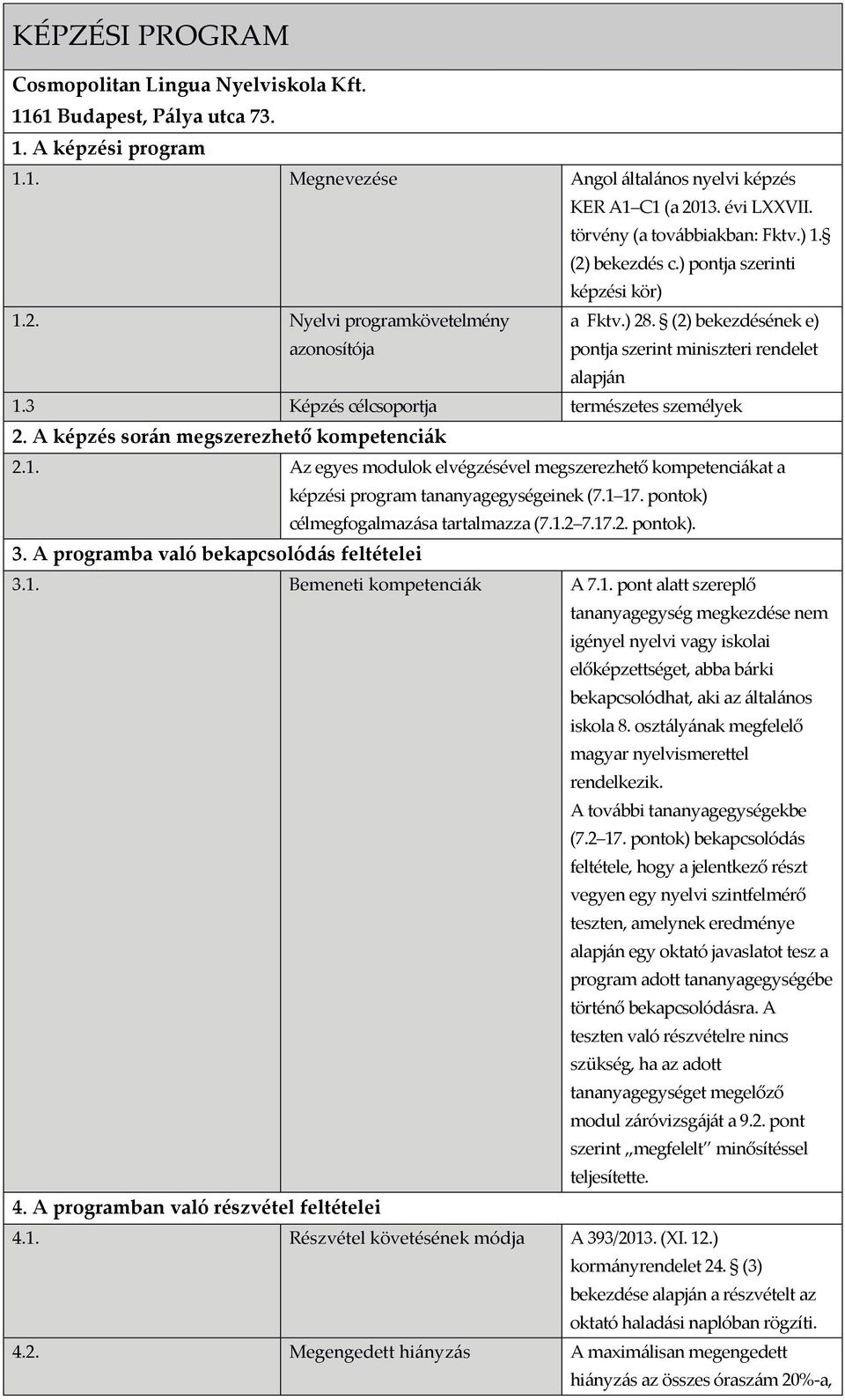 (2) bekezdésének e) pontja szerint miniszteri rendelet alapján 1.3 Képzés célcsoportja természetes személyek 2. A képzés során megszerezhető kompetenciák 2.1. Az egyes modulok elvégzésével megszerezhető kompetenciákat a képzési program tananyagegységeinek (7.