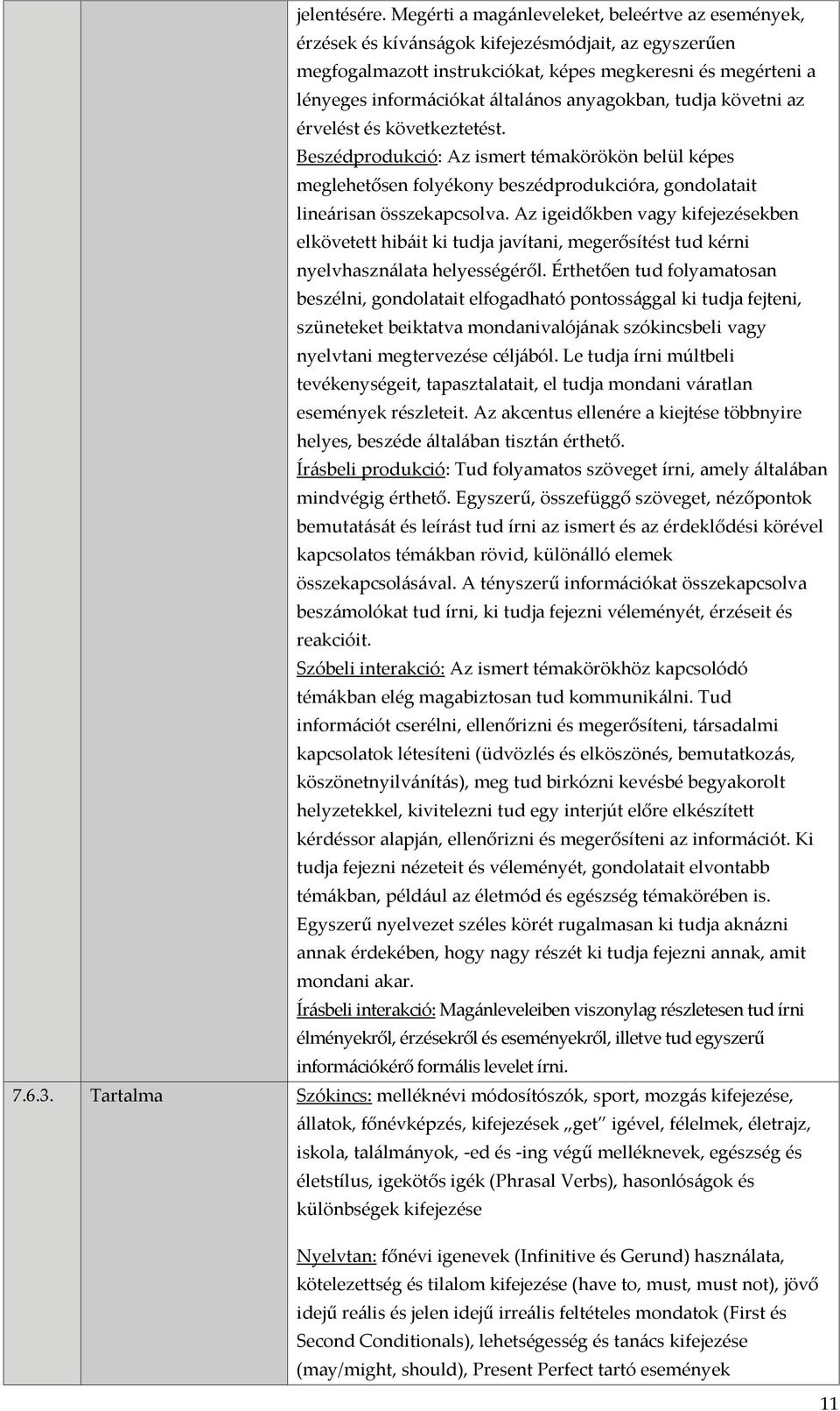 anyagokban, tudja követni az érvelést és következtetést. Beszédprodukció: Az ismert témakörökön belül képes meglehetősen folyékony beszédprodukcióra, gondolatait lineárisan összekapcsolva.