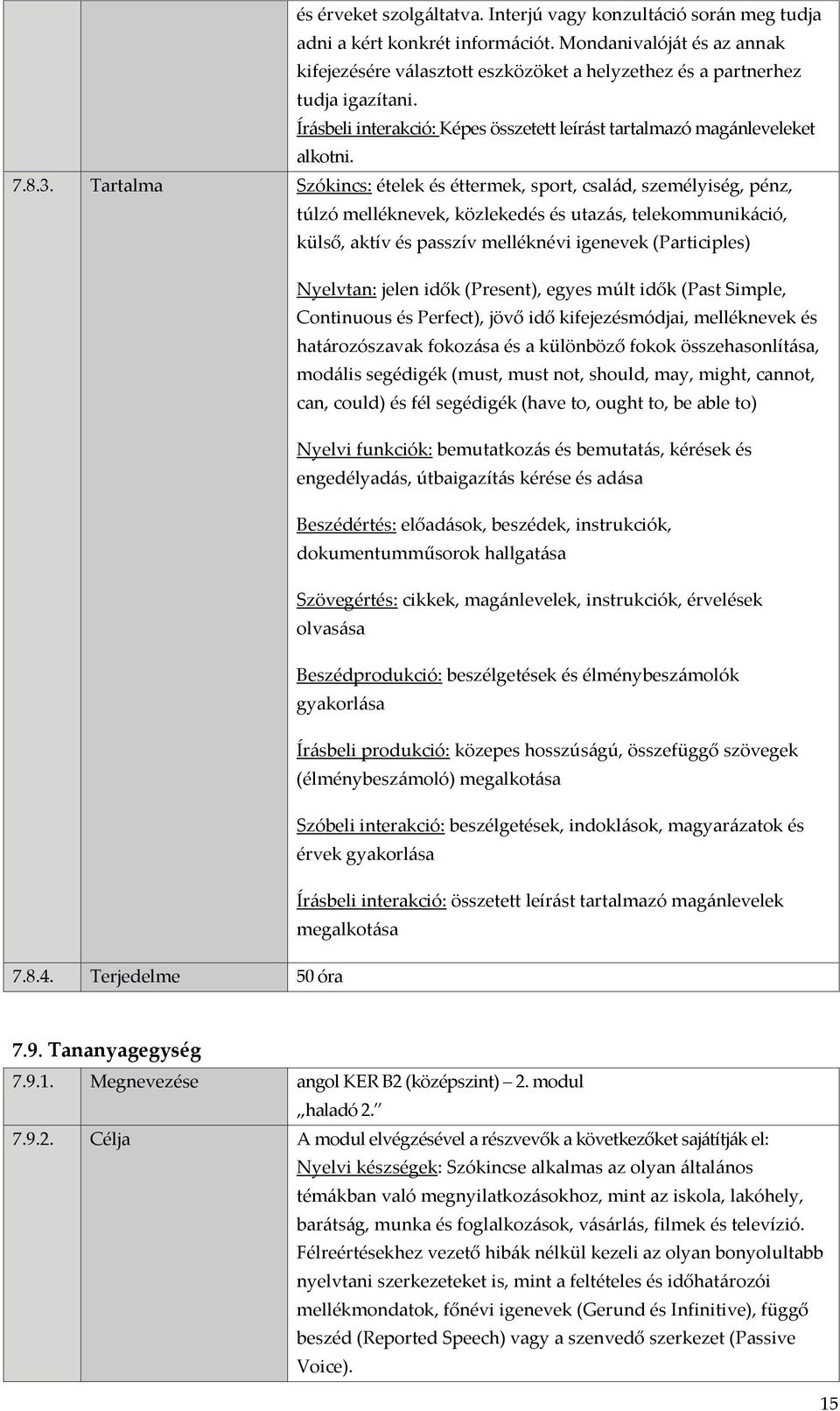 Tartalma Szókincs: ételek és éttermek, sport, család, személyiség, pénz, túlzó melléknevek, közlekedés és utazás, telekommunikáció, külső, aktív és passzív melléknévi igenevek (Participles) Nyelvtan: