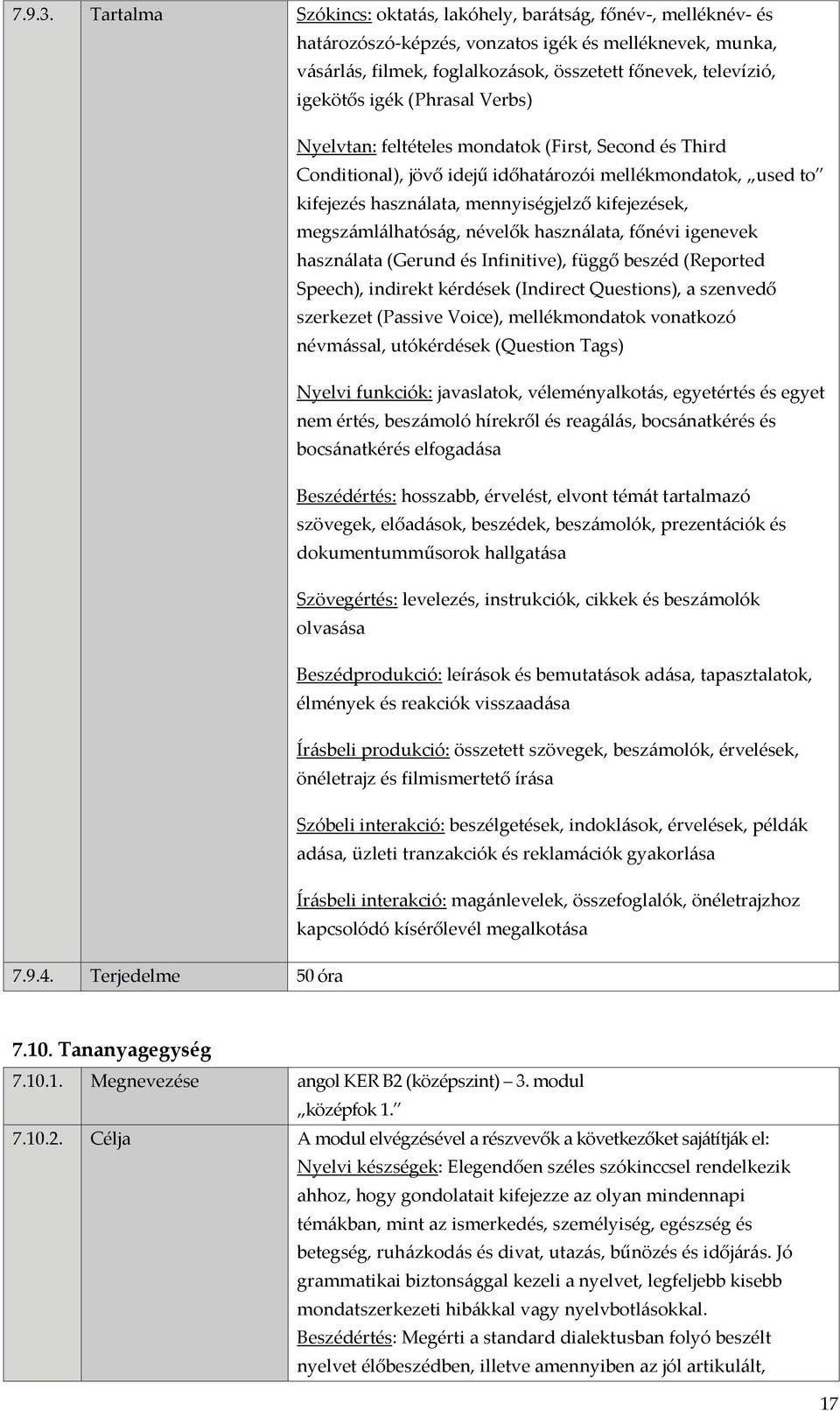 igék (Phrasal Verbs) Nyelvtan: feltételes mondatok (First, Second és Third Conditional), jövő idejű időhatározói mellékmondatok, used to kifejezés használata, mennyiségjelző kifejezések,