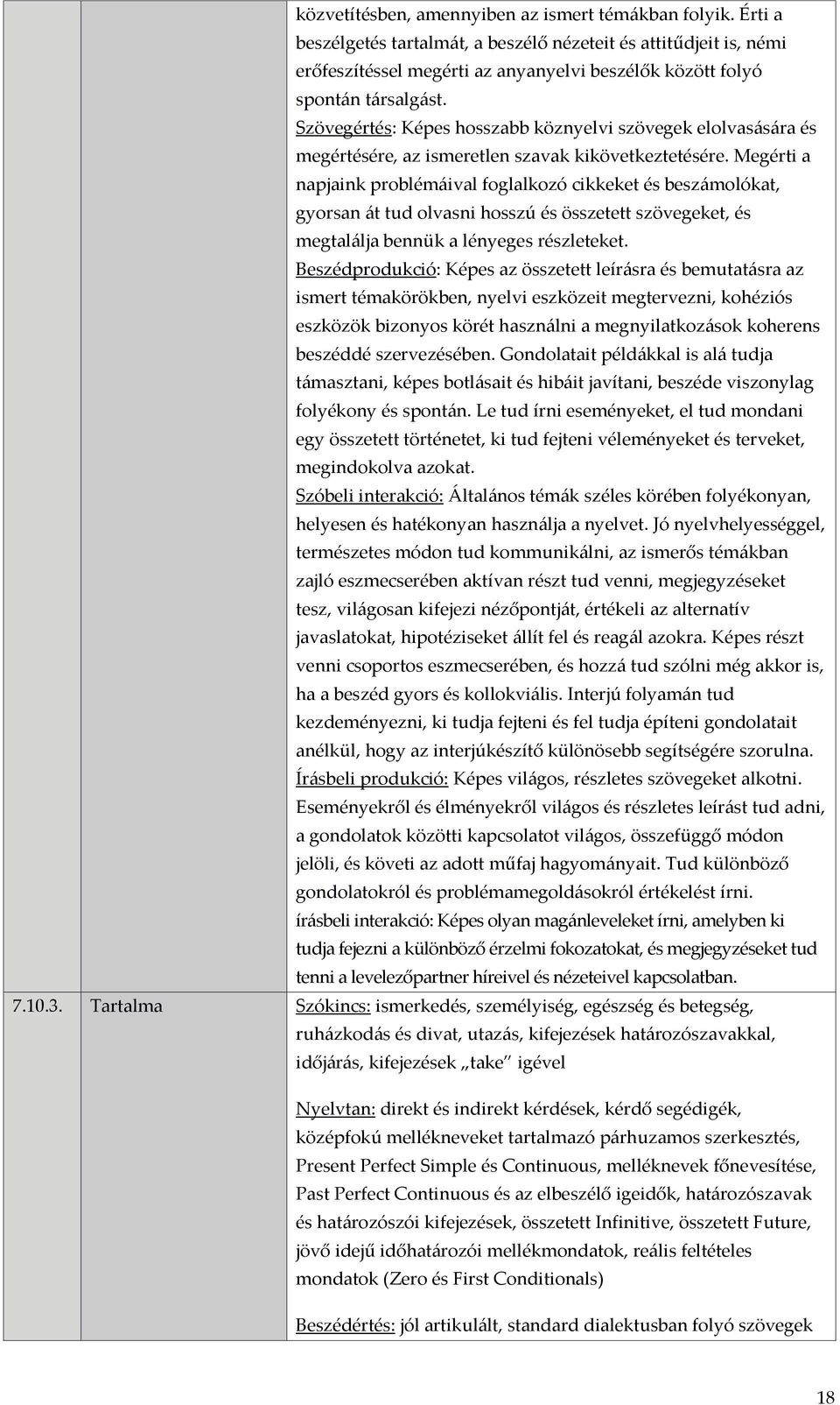 Szövegértés: Képes hosszabb köznyelvi szövegek elolvasására és megértésére, az ismeretlen szavak kikövetkeztetésére.