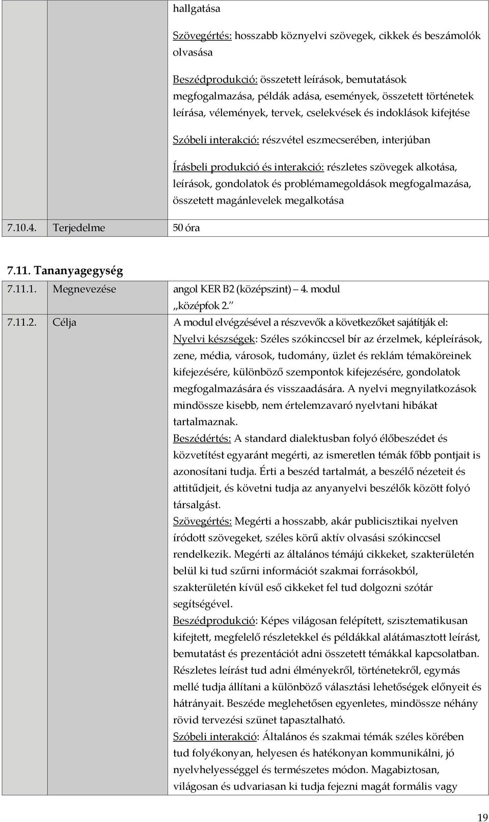 gondolatok és problémamegoldások megfogalmazása, összetett magánlevelek megalkotása 7.10.4. Terjedelme 50 óra 7.11. Tananyagegység 7.11.1. Megnevezése angol KER B2 