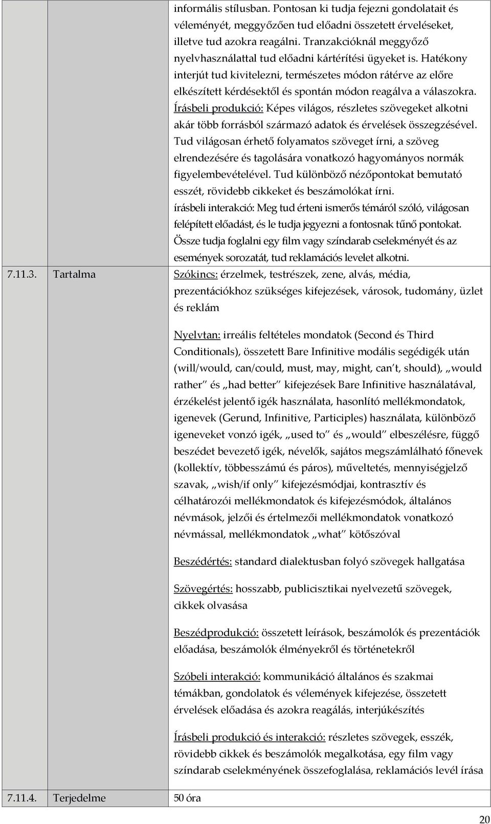 Hatékony interjút tud kivitelezni, természetes módon rátérve az előre elkészített kérdésektől és spontán módon reagálva a válaszokra.