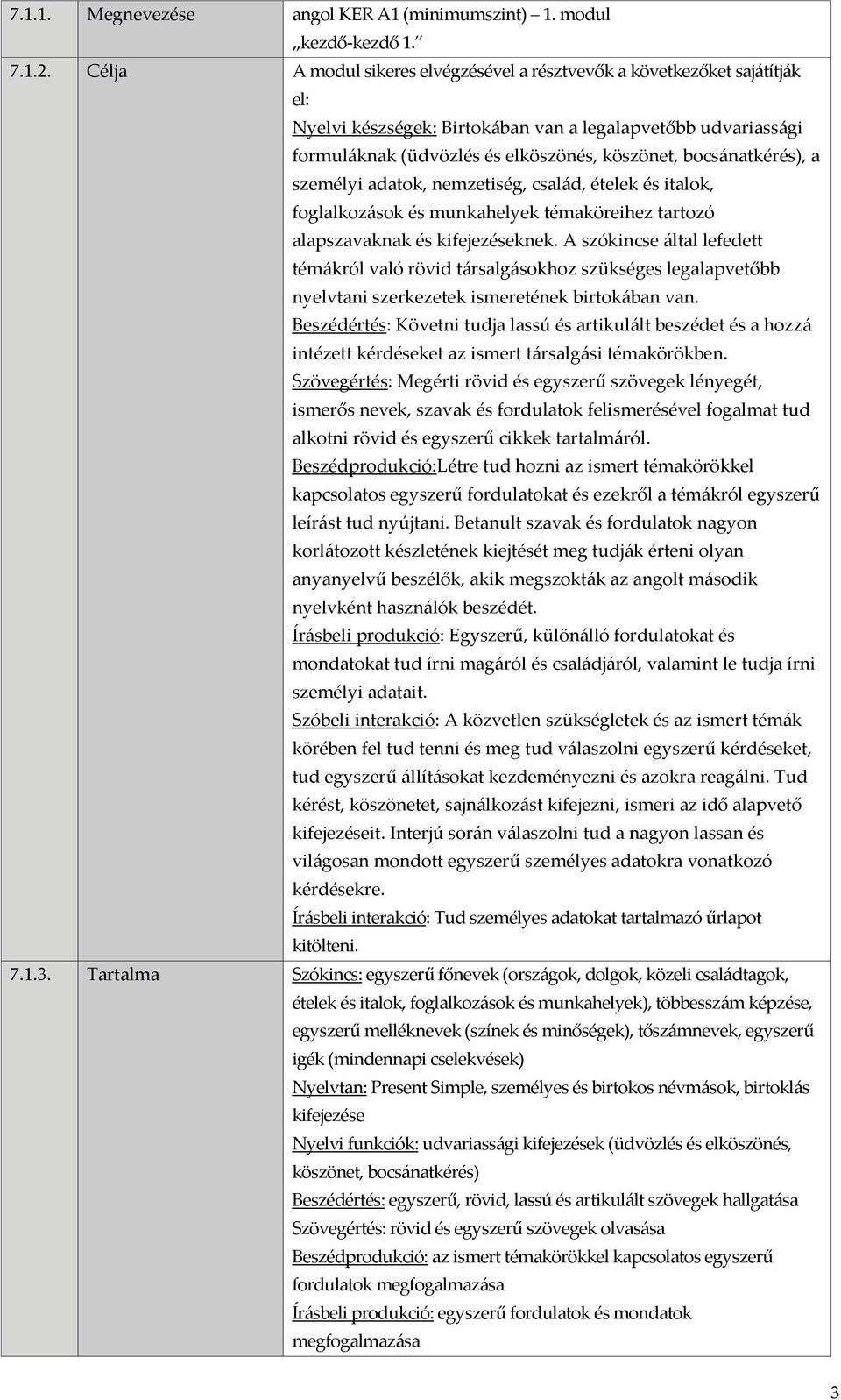 bocsánatkérés), a személyi adatok, nemzetiség, család, ételek és italok, foglalkozások és munkahelyek témaköreihez tartozó alapszavaknak és kifejezéseknek.