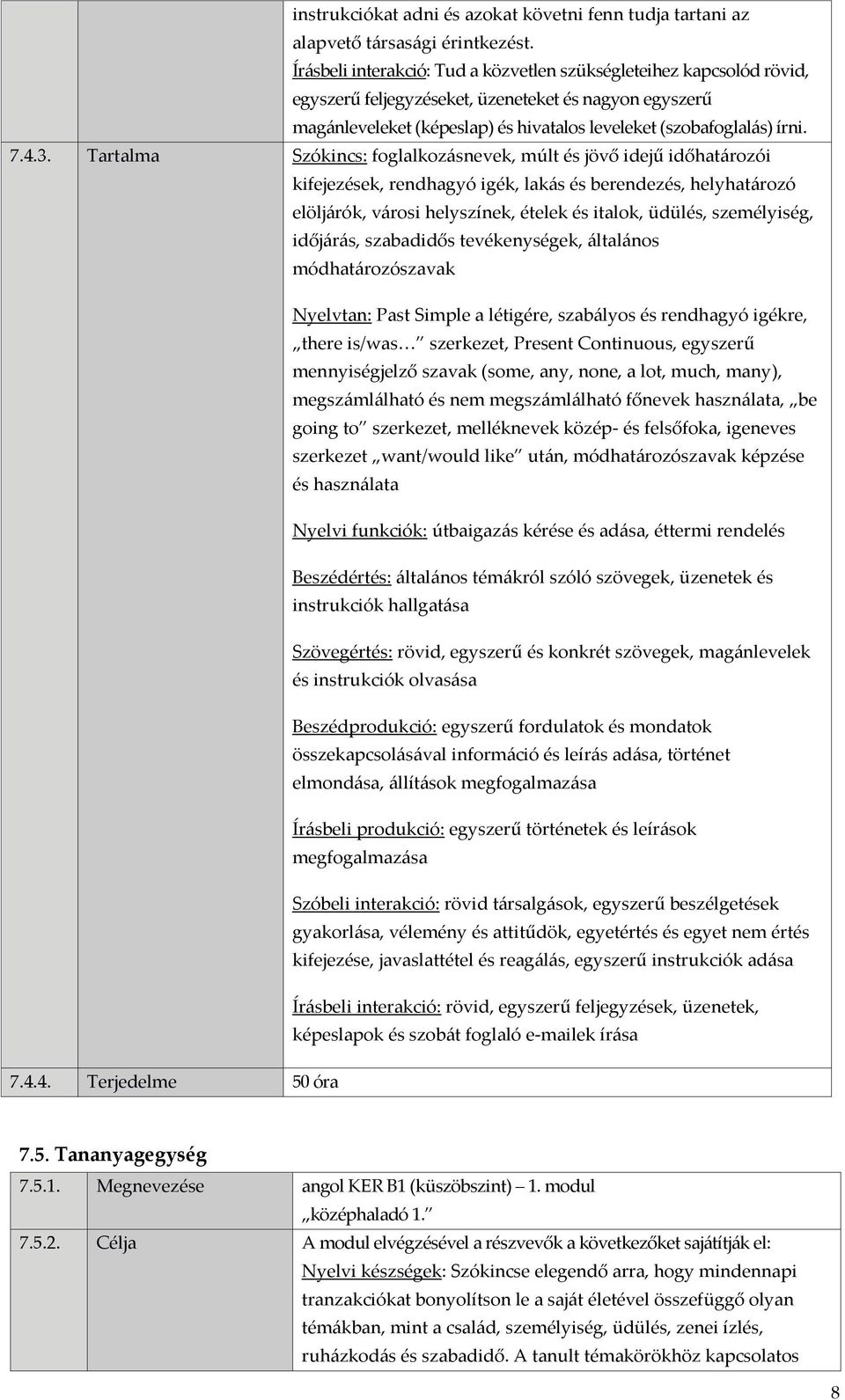 3. Tartalma Szókincs: foglalkozásnevek, múlt és jövő idejű időhatározói kifejezések, rendhagyó igék, lakás és berendezés, helyhatározó elöljárók, városi helyszínek, ételek és italok, üdülés,