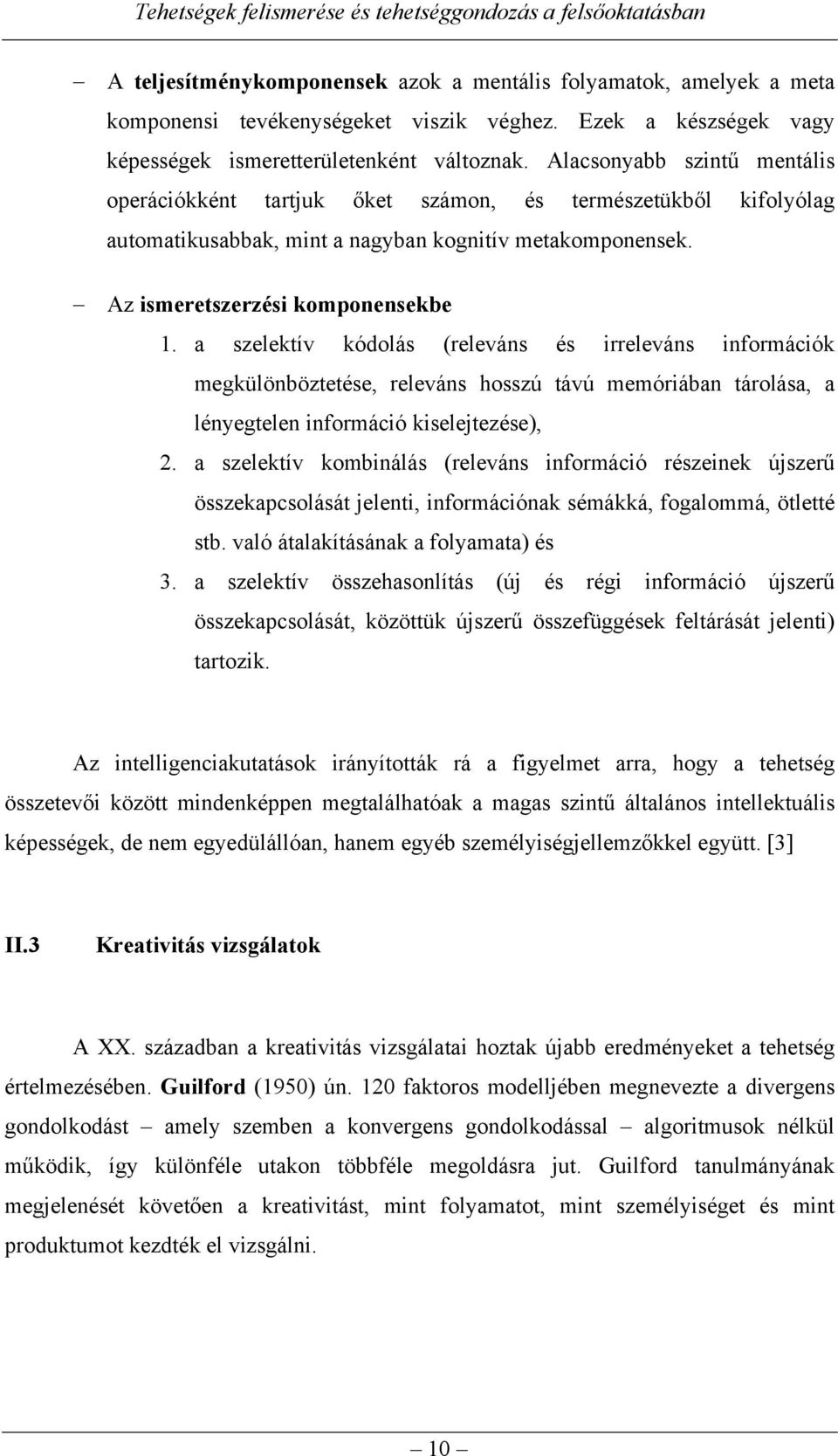 a szelektív kódolás (releváns és irreleváns információk megkülönböztetése, releváns hosszú távú memóriában tárolása, a lényegtelen információ kiselejtezése), 2.