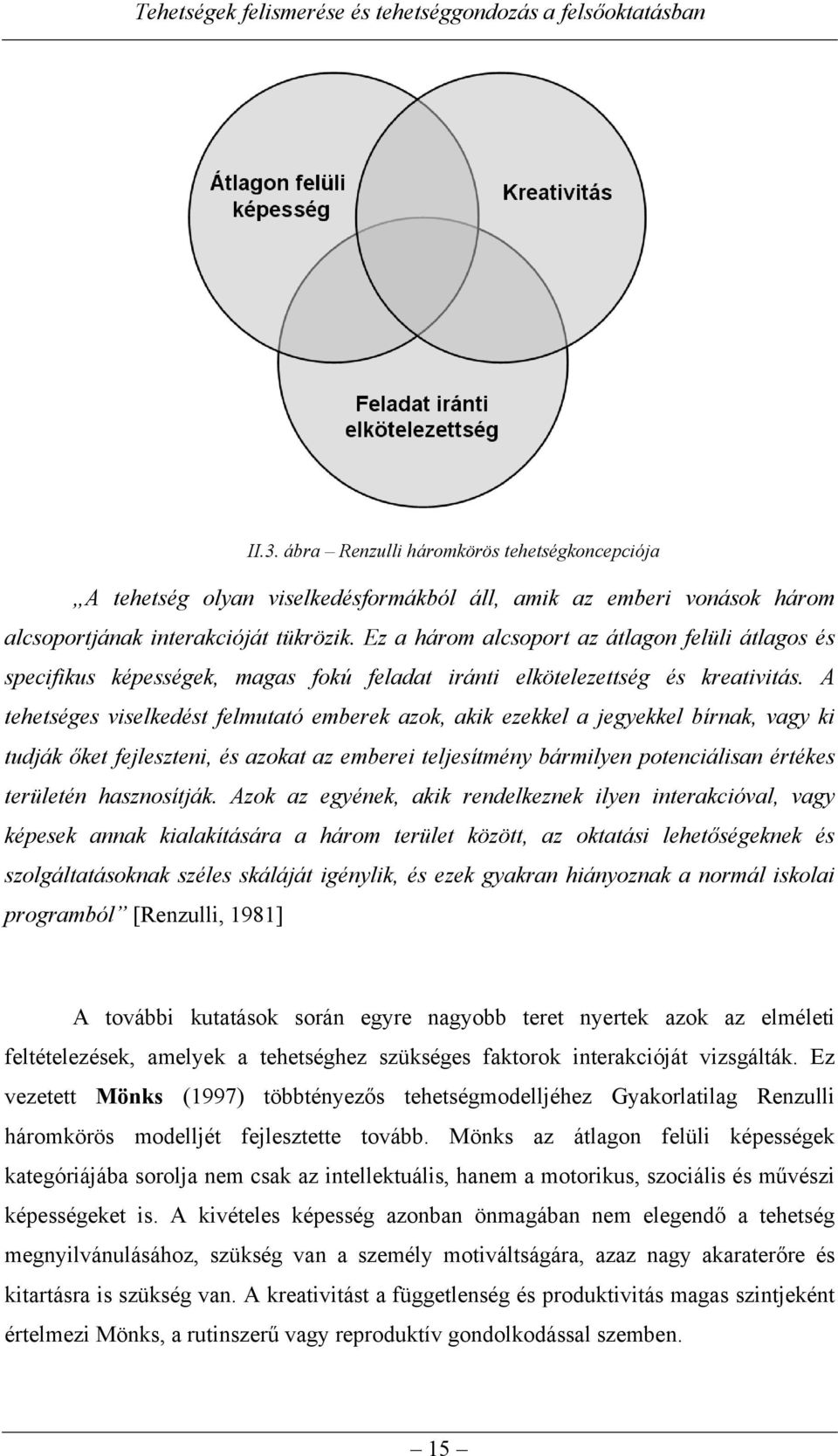 A tehetséges viselkedést felmutató emberek azok, akik ezekkel a jegyekkel bírnak, vagy ki tudják őket fejleszteni, és azokat az emberei teljesítmény bármilyen potenciálisan értékes területén