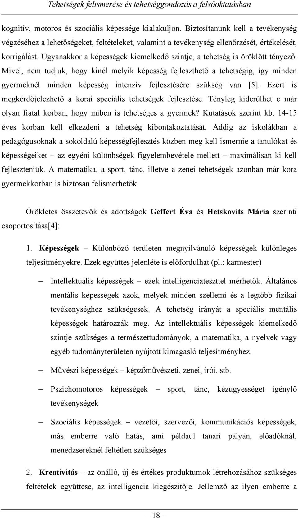 Mivel, nem tudjuk, hogy kinél melyik képesség fejleszthető a tehetségig, így minden gyermeknél minden képesség intenzív fejlesztésére szükség van [5].