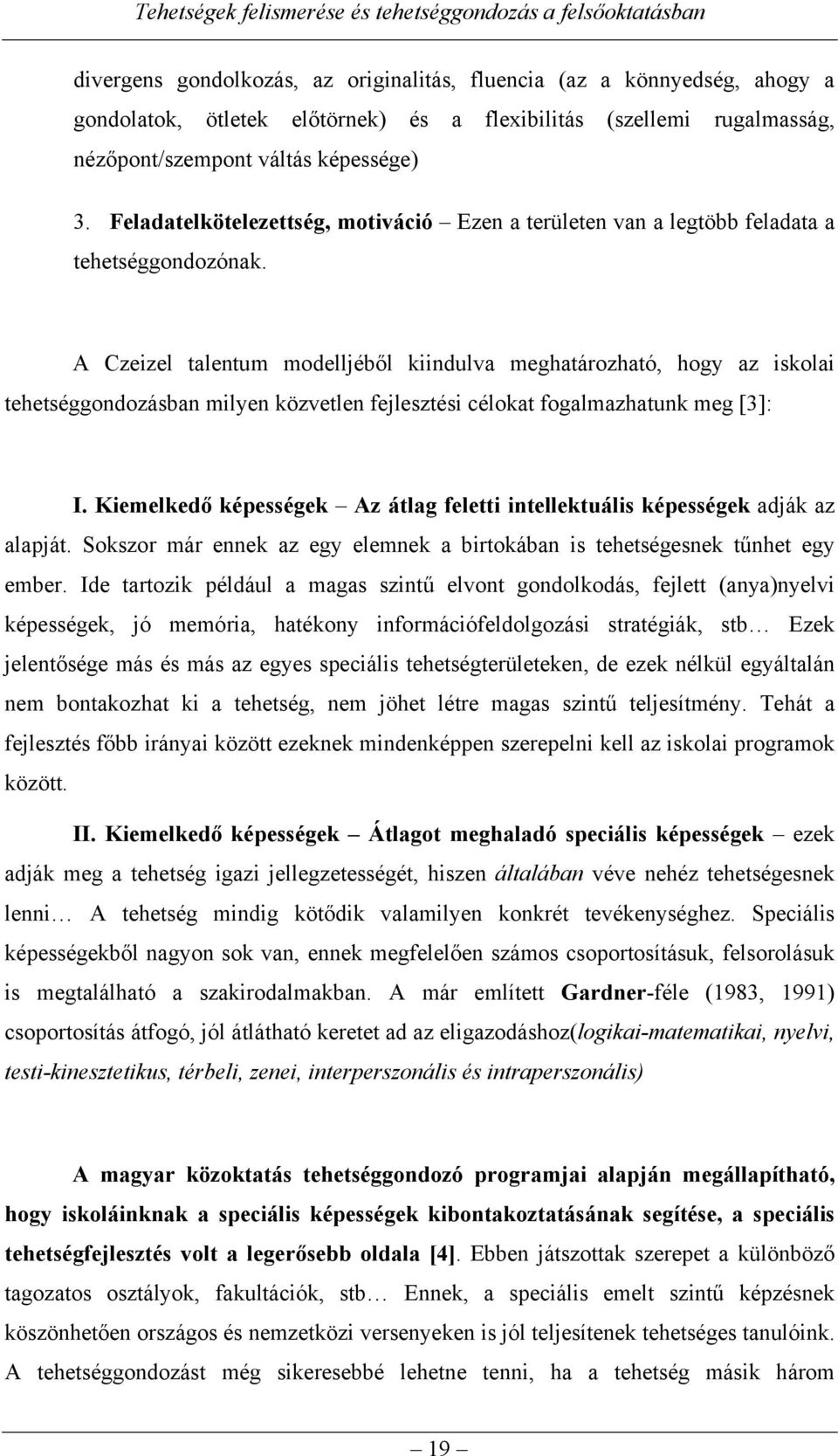 A Czeizel talentum modelljéből kiindulva meghatározható, hogy az iskolai tehetséggondozásban milyen közvetlen fejlesztési célokat fogalmazhatunk meg [3]: I.