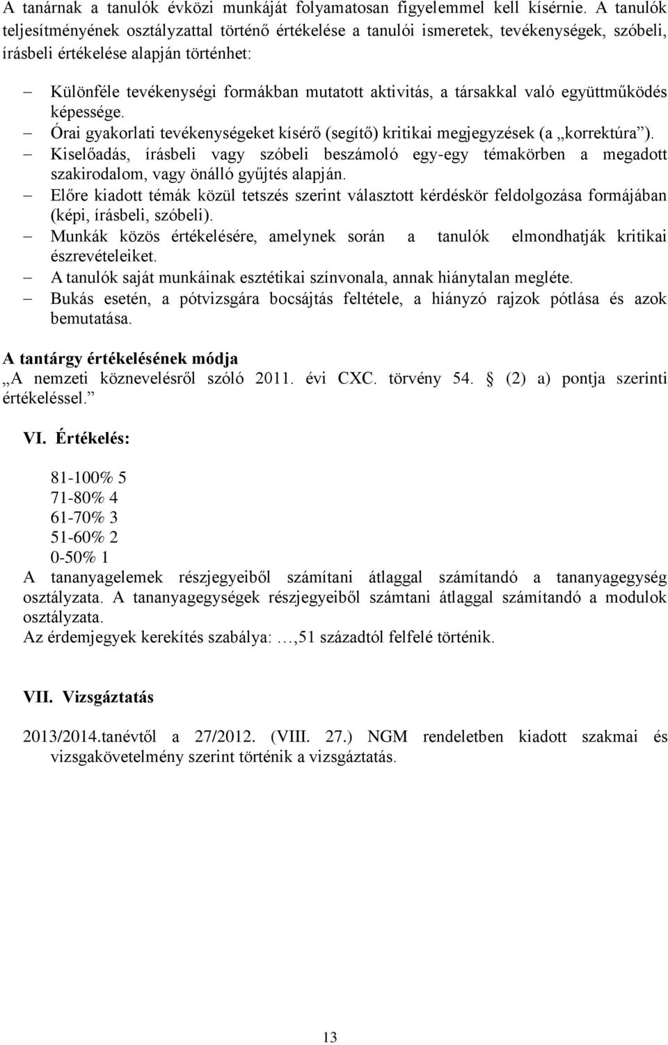 társakkal való együttműködés képessége. Órai gyakorlati tevékenységeket kísérő (segítő) kritikai megjegyzések (a korrektúra ).