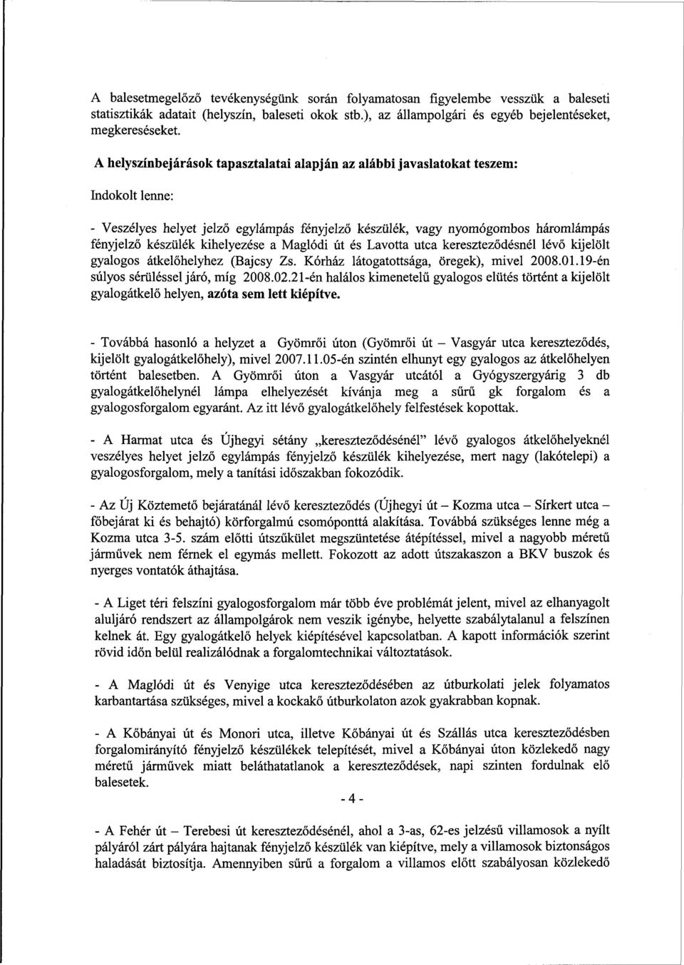 kihelyezése a Maglódi út és Lavotta utca kereszteződésnél lévő kijelölt gyalogos átkelőhelyhez (Bajcsy Zs. Kórház látogatottsága, öregek), mivel 2008.01.19-én súlyos sérüléssel járó, míg 2008.02.