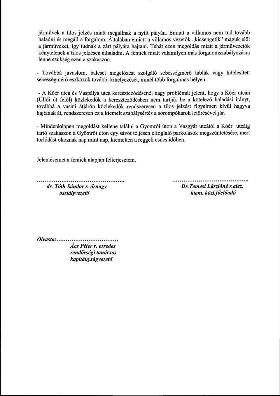 A fentiek miatt valamilyen más forgalomszabályozásra lenne szükség ezen a szakaszon.