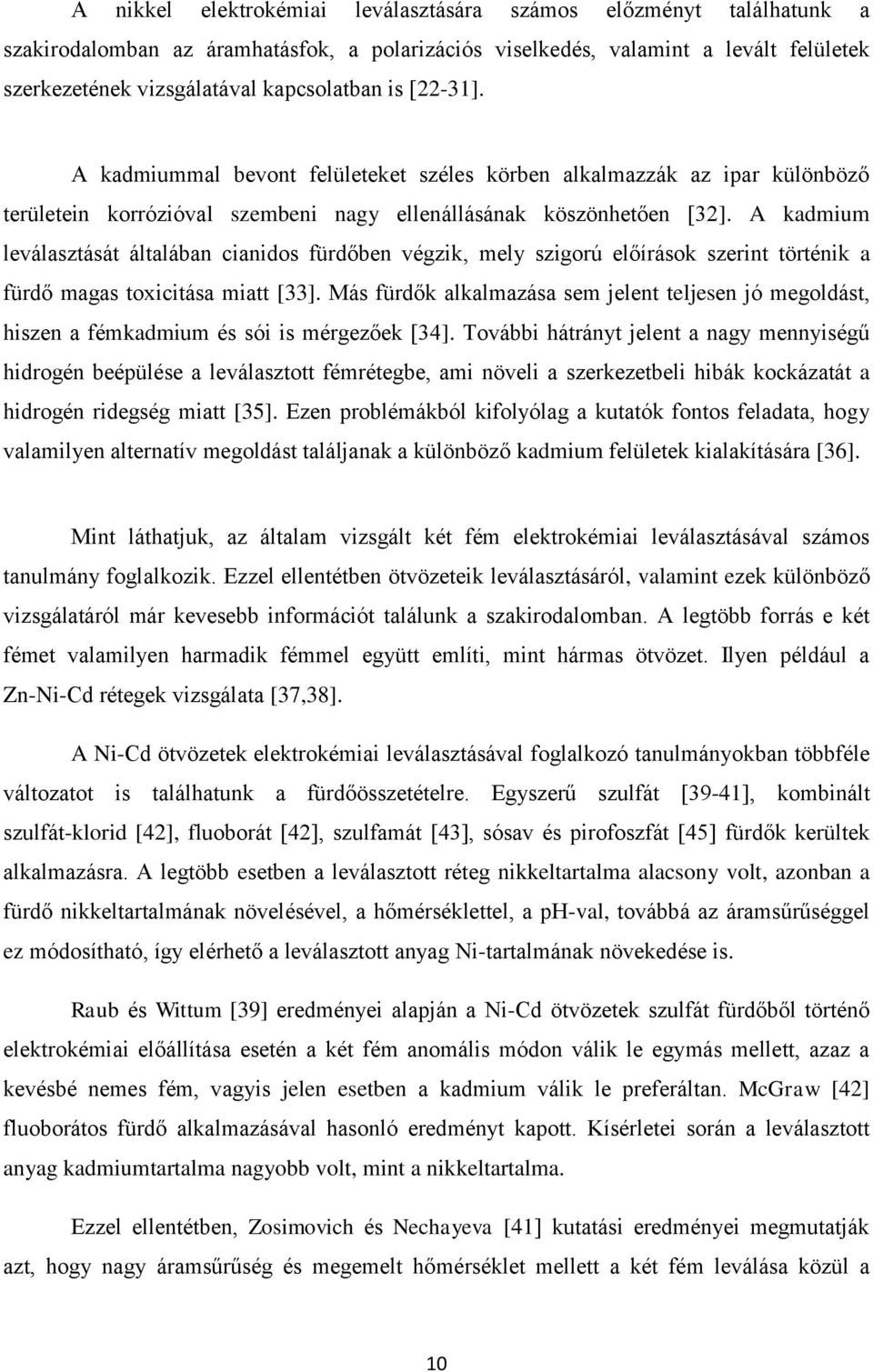 A kadmium leválasztását általában cianidos fürdőben végzik, mely szigorú előírások szerint történik a fürdő magas toxicitása miatt [33].