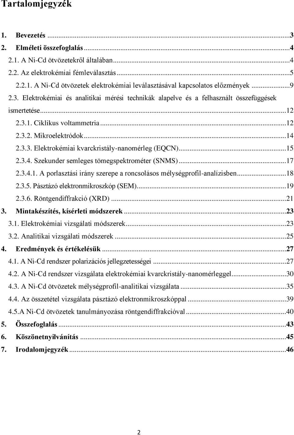 .. 15 2.3.4. Szekunder semleges tömegspektrométer (SNMS)... 17 2.3.4.1. A porlasztási irány szerepe a roncsolásos mélységprofil-analízisben... 18 2.3.5. Pásztázó elektronmikroszkóp (SEM)... 19 2.3.6.
