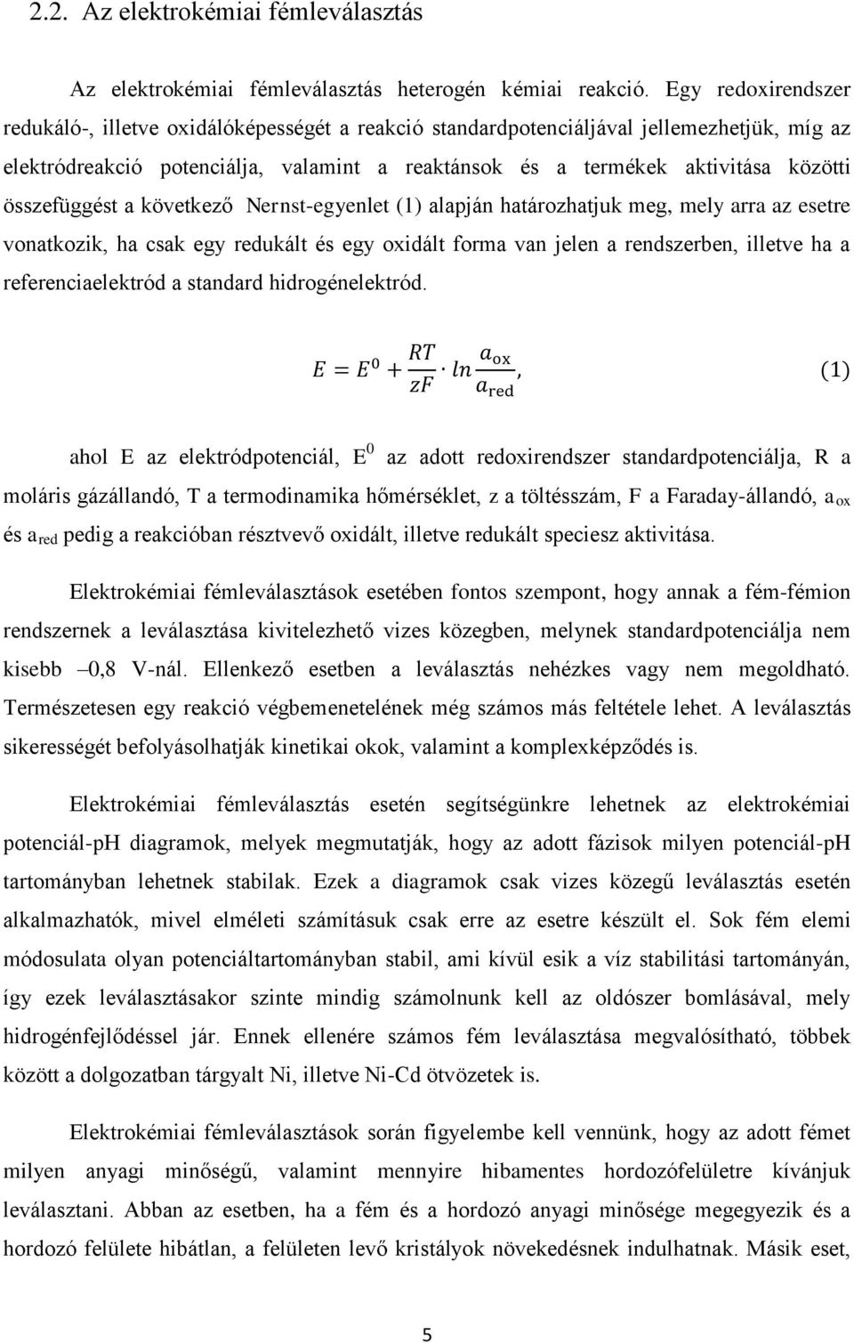 összefüggést a következő Nernst-egyenlet (1) alapján határozhatjuk meg, mely arra az esetre vonatkozik, ha csak egy redukált és egy oxidált forma van jelen a rendszerben, illetve ha a