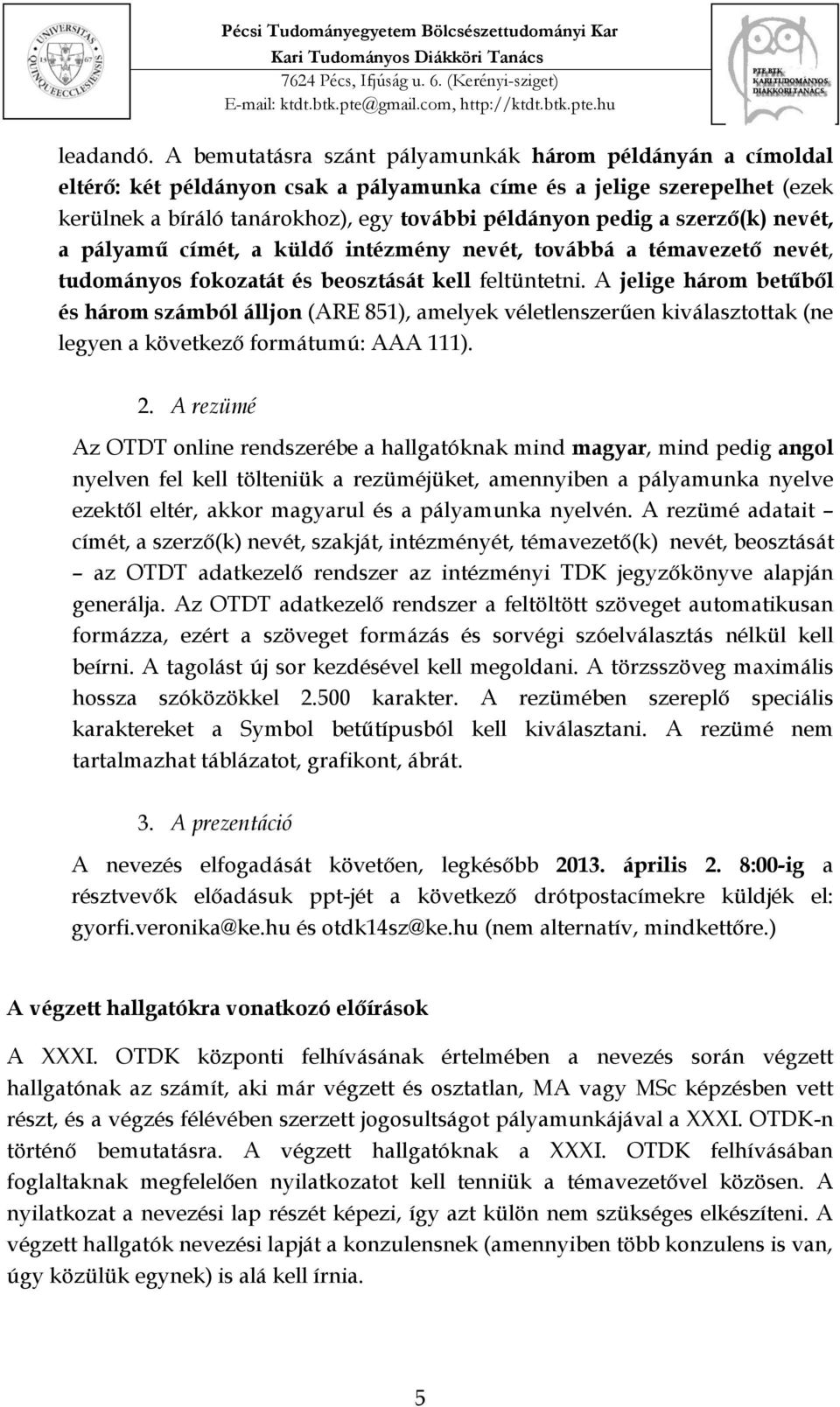 szerző(k) nevét, a pályamű címét, a küldő intézmény nevét, továbbá a témavezető nevét, tudományos fokozatát és beosztását kell feltüntetni.