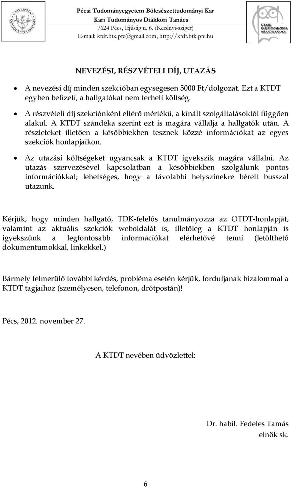 A részleteket illetően a későbbiekben tesznek közzé információkat az egyes szekciók honlapjaikon. Az utazási költségeket ugyancsak a KTDT igyekszik magára vállalni.