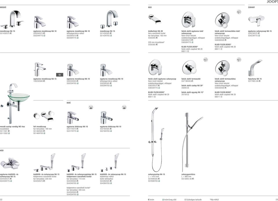 zuhanycsap 558300505 egykaros zuhanycsap NA 15 554230575 55423H775 ÚJ egykaros mosdócsap NA 15 130230560 egykaros mosdócsap NA 10 550230505 55023H705 egykaros mosdócsap NA 10 lefolyógarnitúra nélkül