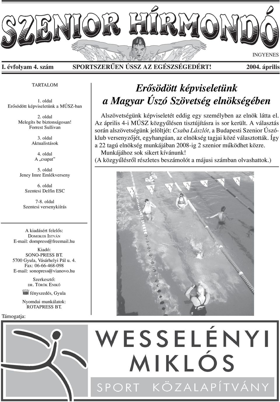 5700 Gyula, Vásárhelyi Pál u. 4. Fax: 06-66-468-098 E-mail: sonopress@vianovo.hu Szerkesztõ: TÖRÖK ENIKÕ DR. h fényszedés, Gyula Nyomdai munkálatok: ROTAPRESS BT. Támogatja: 2004.