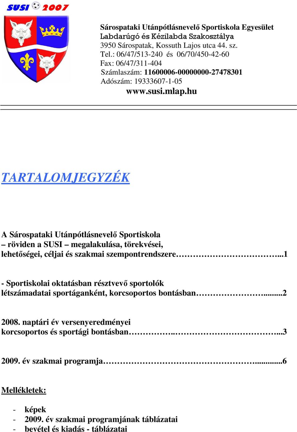 hu TARTALOMJEGYZÉK A Sárospataki Utánpótlásnevelı Sportiskola röviden a SUSI megalakulása, törekvései, lehetıségei, céljai és szakmai szempontrendszere.