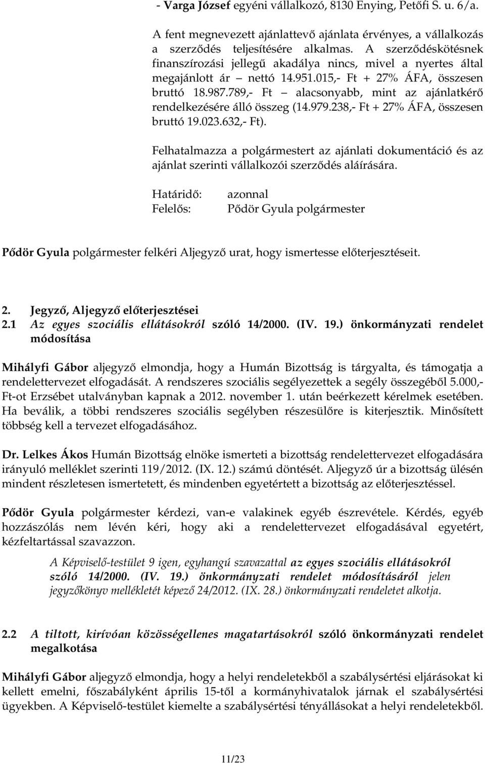 789,- Ft alacsonyabb, mint az ajánlatkérı rendelkezésére álló összeg (14.979.238,- Ft + 27% ÁFA, összesen bruttó 19.023.632,- Ft).