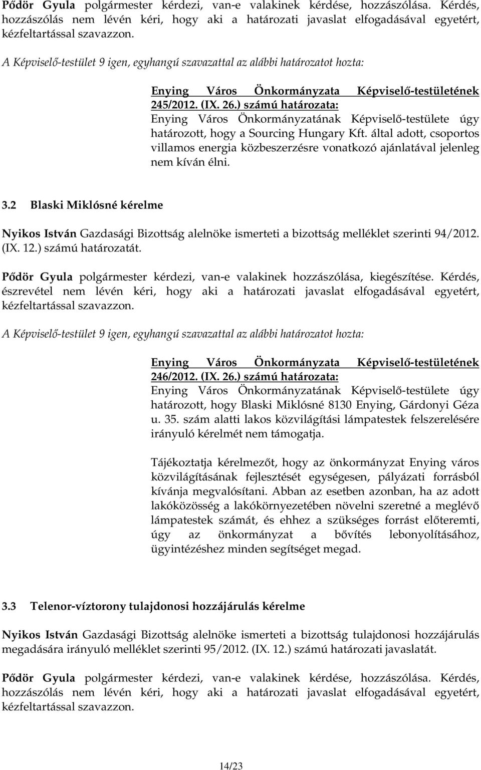 2 Blaski Miklósné kérelme Nyikos István Gazdasági Bizottság alelnöke ismerteti a bizottság melléklet szerinti 94/2012. (IX. 12.) számú határozatát.