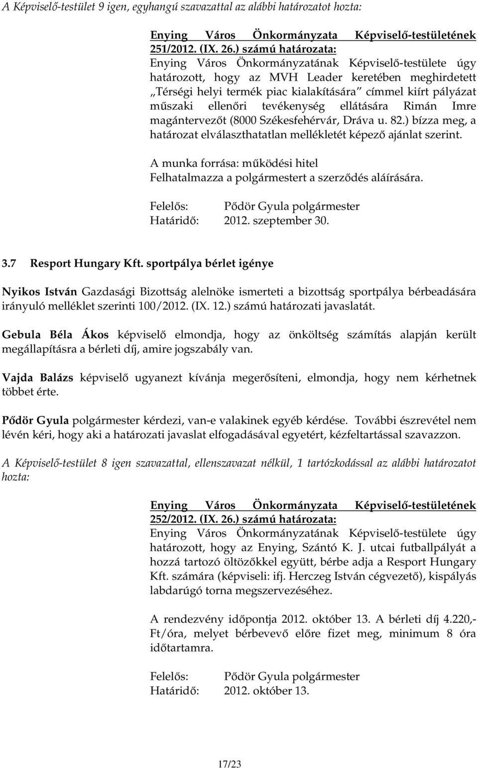 magántervezıt (8000 Székesfehérvár, Dráva u. 82.) bízza meg, a határozat elválaszthatatlan mellékletét képezı ajánlat szerint.