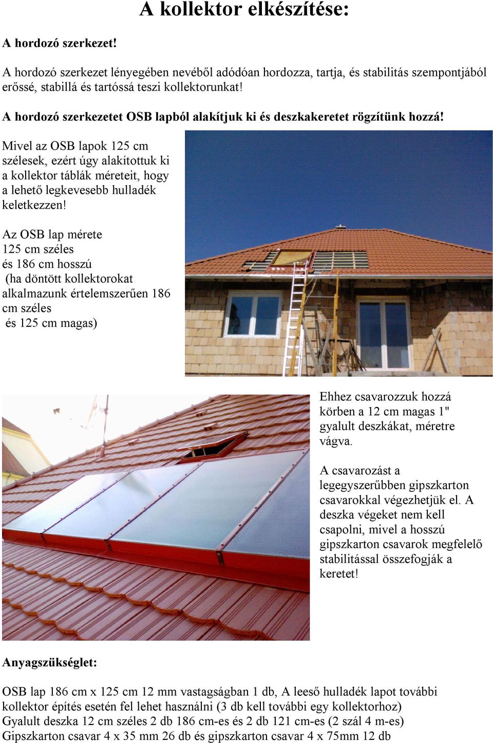 Mivel az OSB lapok 125 cm szélesek, ezért úgy alakítottuk ki a kollektor táblák méreteit, hogy a lehető legkevesebb hulladék keletkezzen!