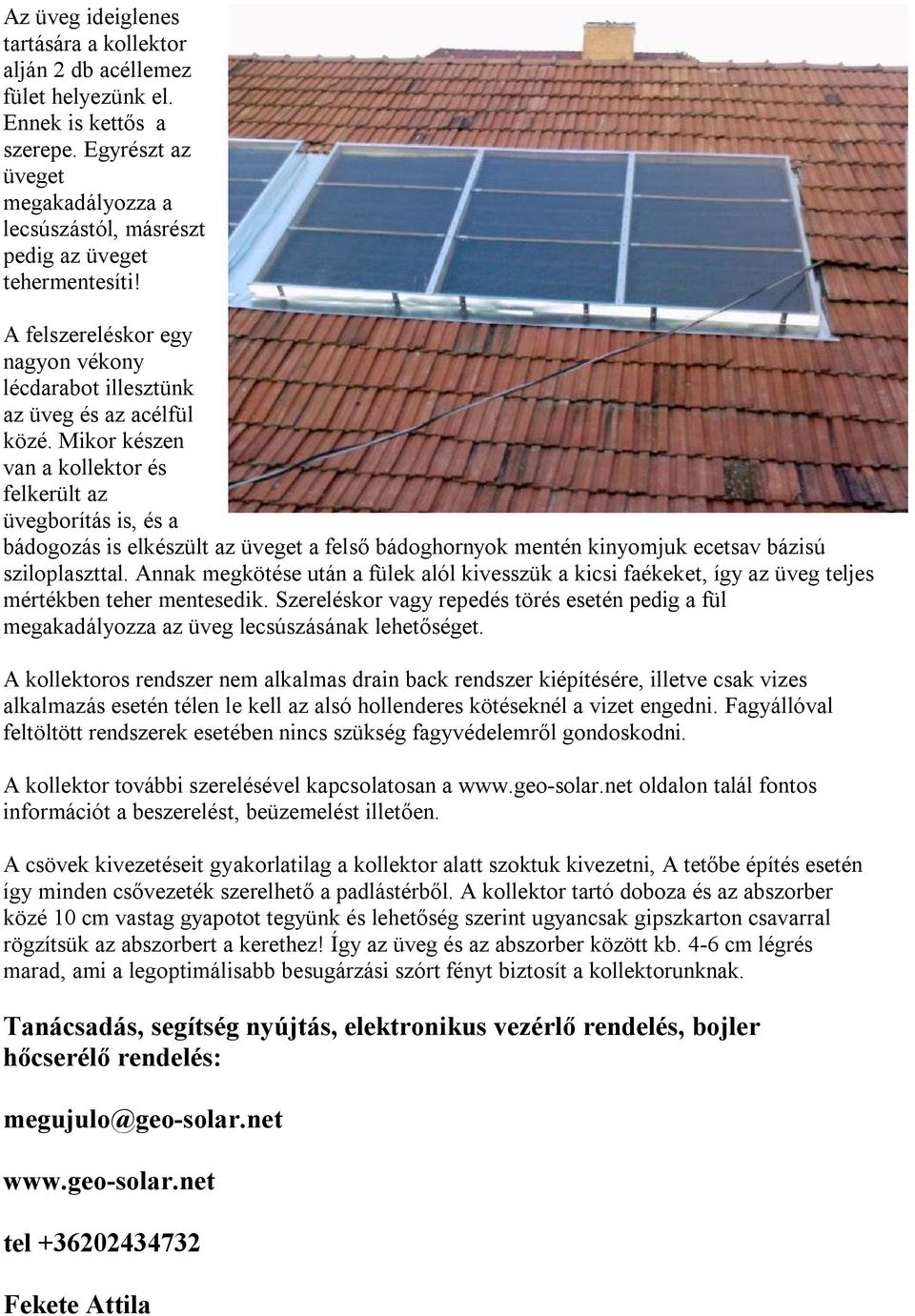 Mikor készen van a kollektor és felkerült az üvegborítás is, és a bádogozás is elkészült az üveget a felső bádoghornyok mentén kinyomjuk ecetsav bázisú sziloplaszttal.