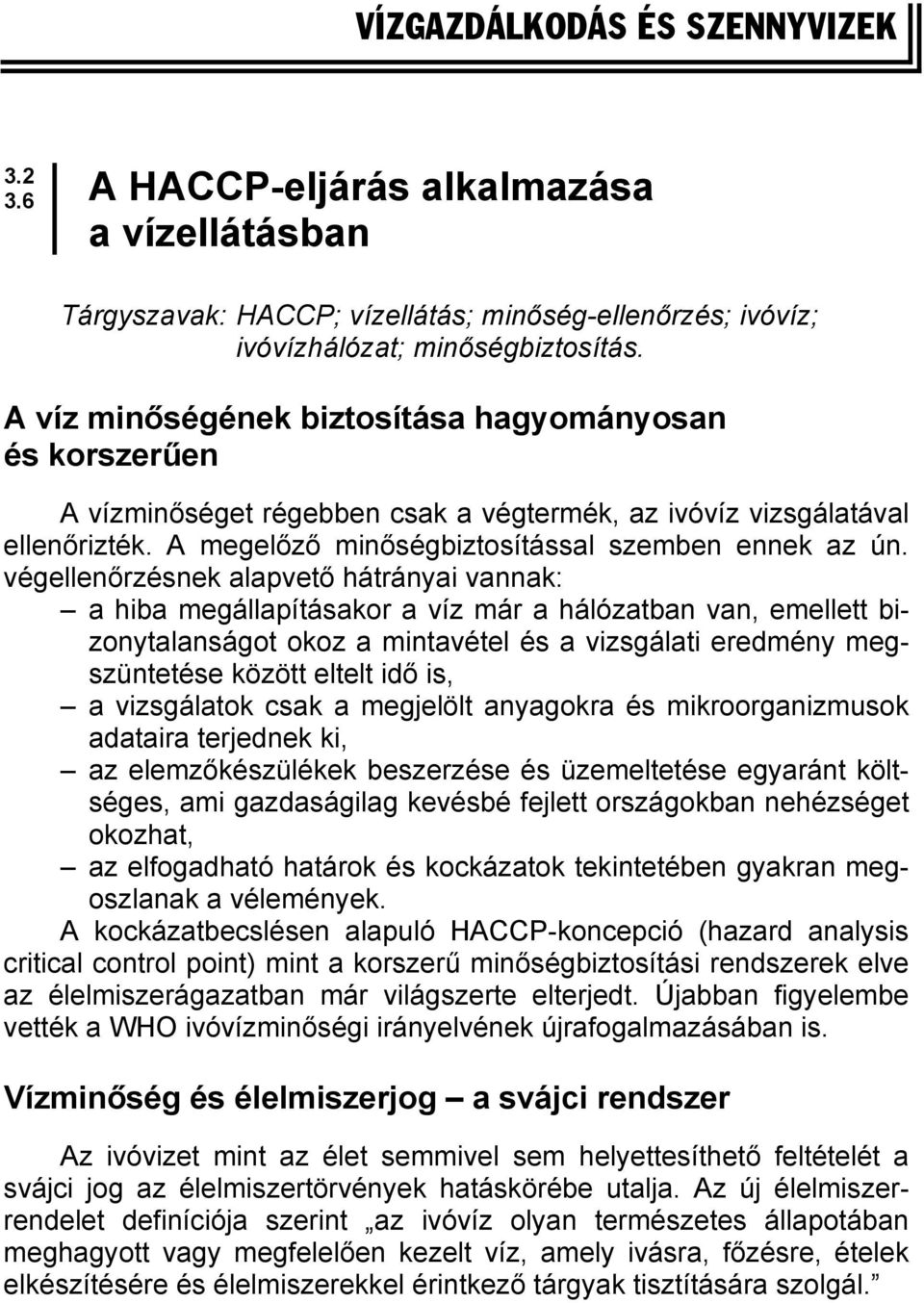 végellenőrzésnek alapvető hátrányai vannak: a hiba megállapításakor a víz már a hálózatban van, emellett bizonytalanságot okoz a mintavétel és a vizsgálati eredmény megszüntetése között eltelt idő