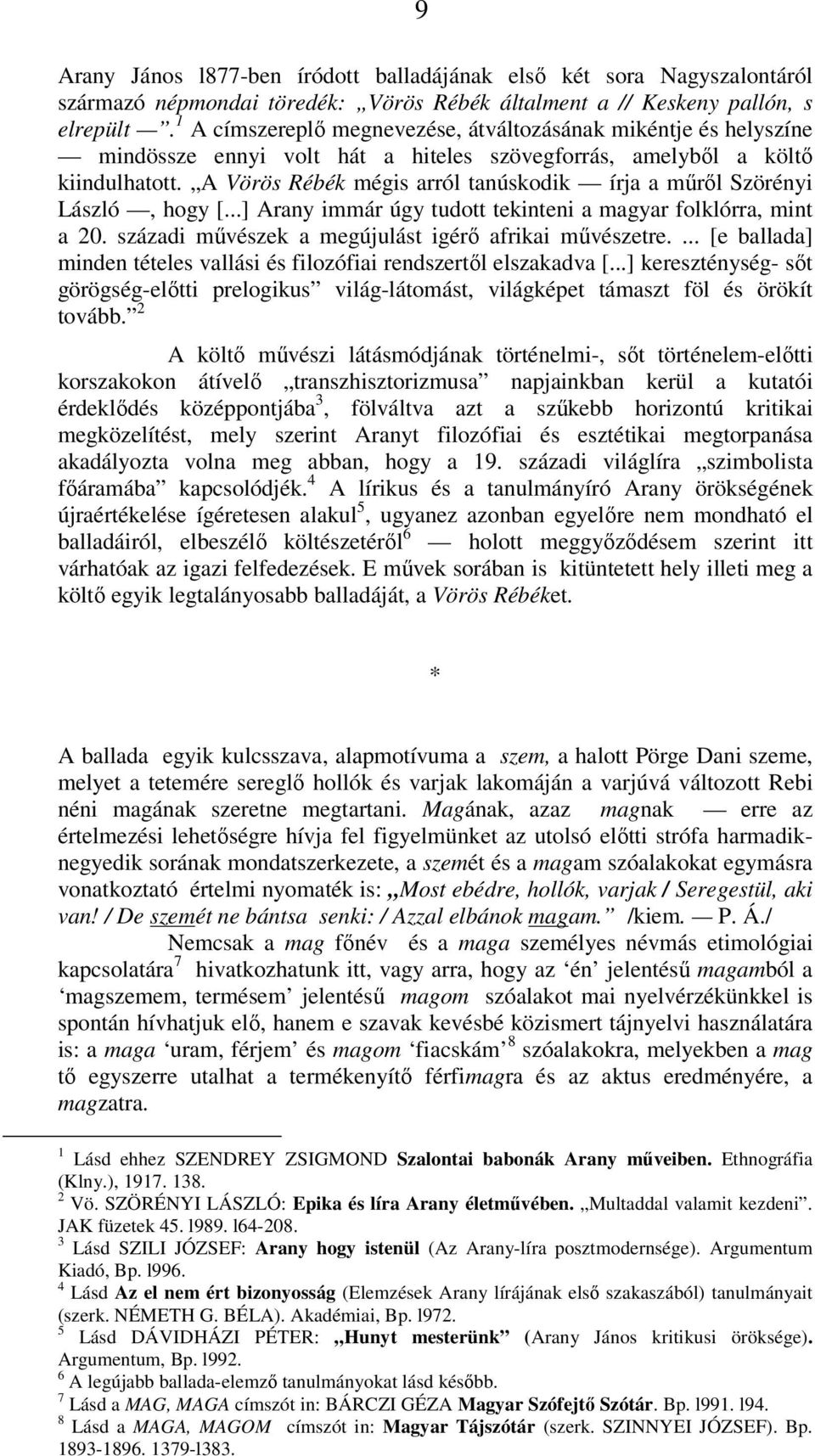 A Vörös Rébék mégis arról tanúskodik írja a műről Szörényi László, hogy [...] Arany immár úgy tudott tekinteni a magyar folklórra, mint a 20. századi művészek a megújulást igérő afrikai művészetre.