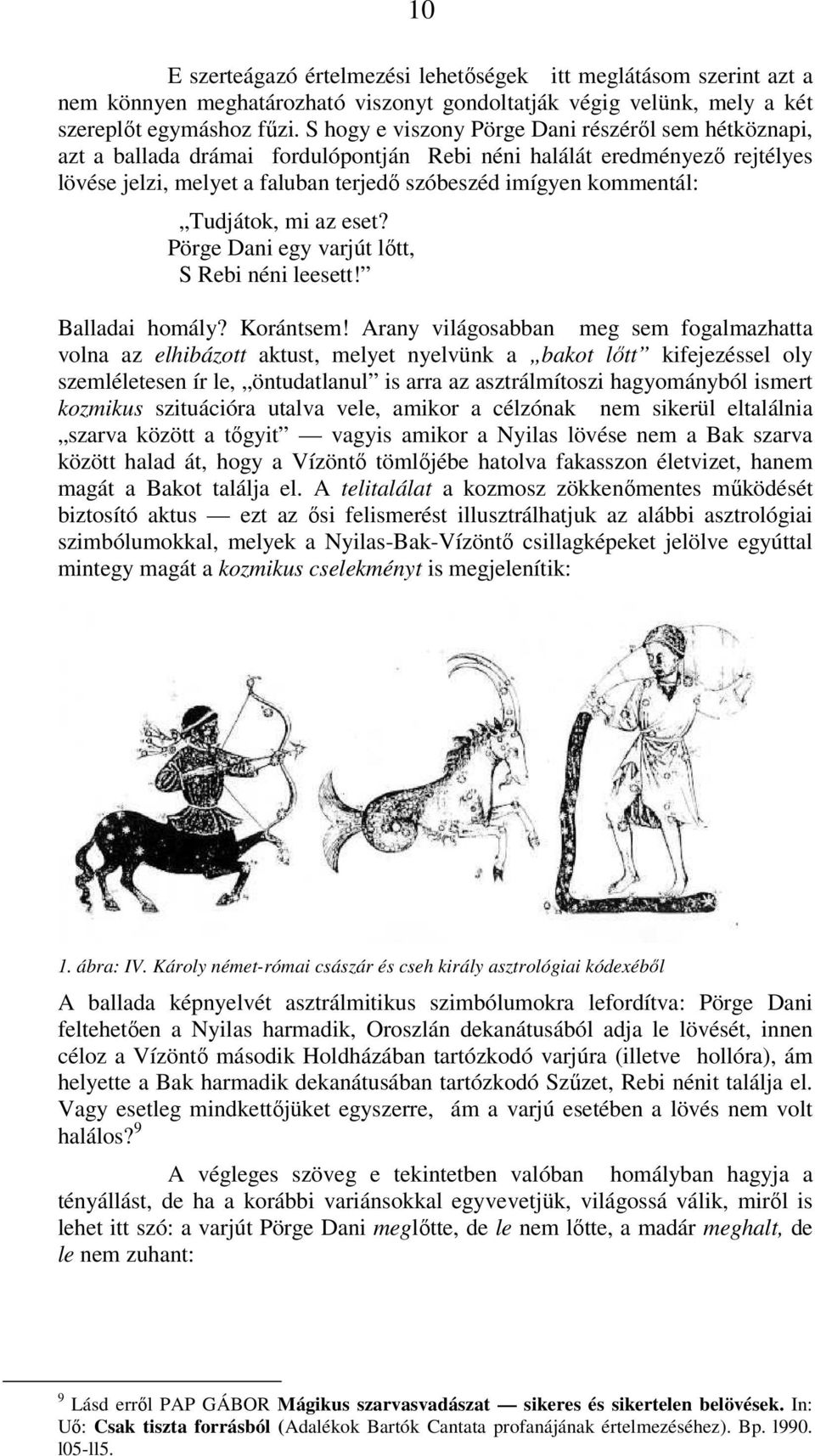 Tudjátok, mi az eset? Pörge Dani egy varjút lőtt, S Rebi néni leesett! Balladai homály? Korántsem!