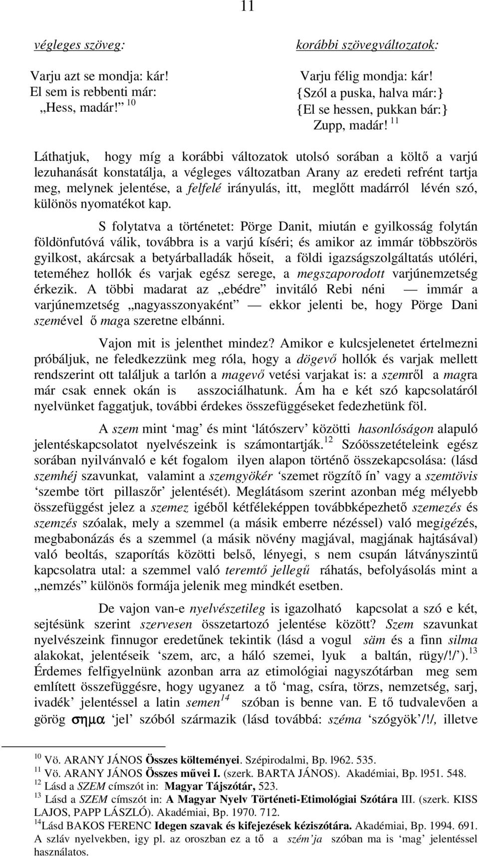 11 Láthatjuk, hogy míg a korábbi változatok utolsó sorában a költő a varjú lezuhanását konstatálja, a végleges változatban Arany az eredeti refrént tartja meg, melynek jelentése, a felfelé irányulás,