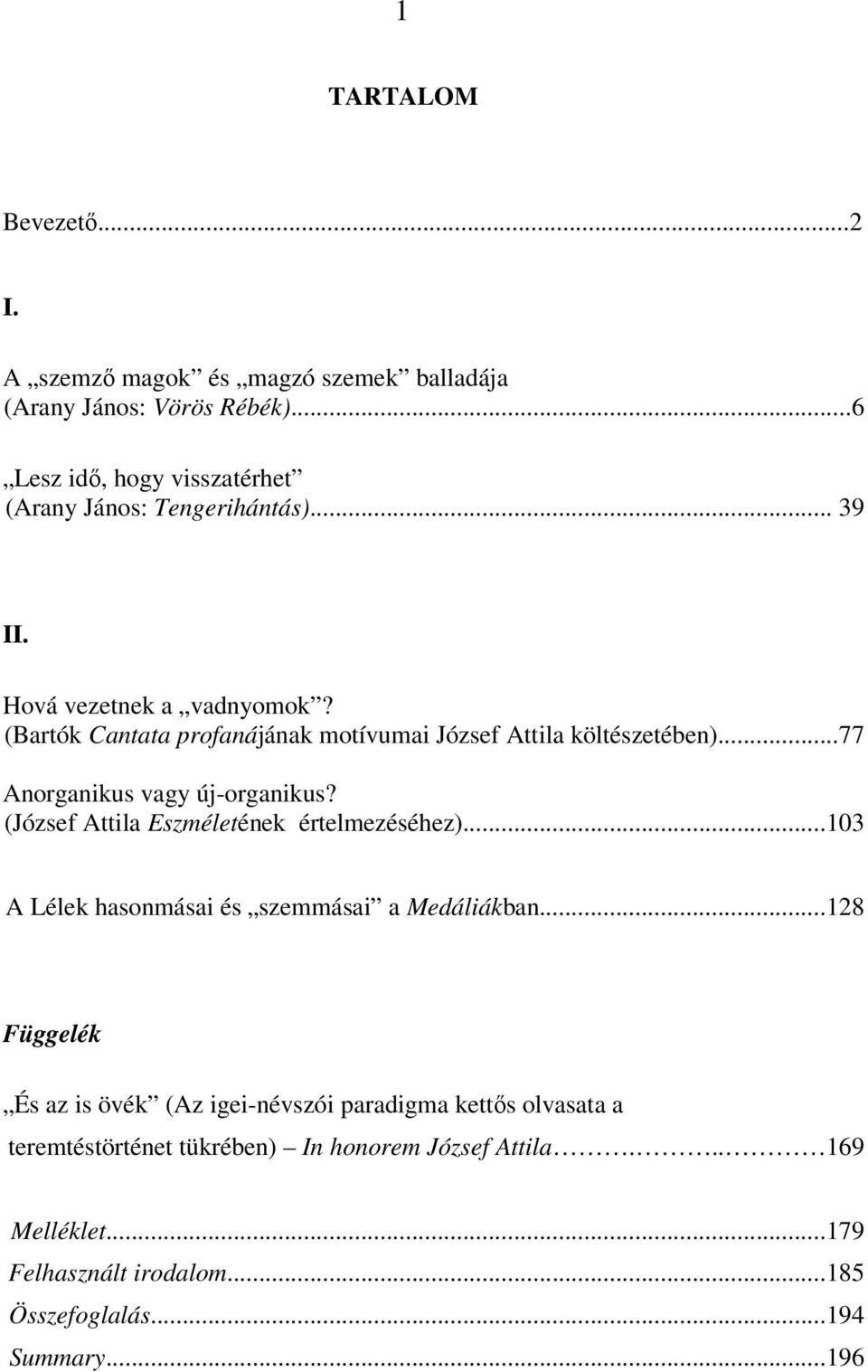 (Bartók Cantata profanájának motívumai József Attila költészetében)...77 Anorganikus vagy új-organikus? (József Attila Eszméletének értelmezéséhez).