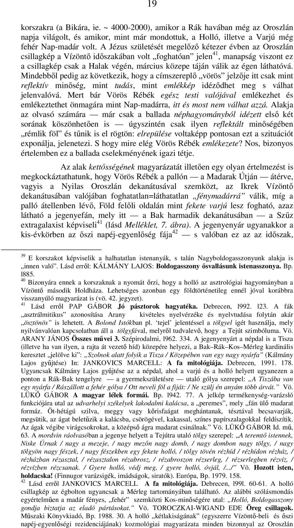 láthatóvá. Mindebből pedig az következik, hogy a címszereplő vörös jelzője itt csak mint reflektív minőség, mint tudás, mint emlékkép idéződhet meg s válhat jelenvalóvá.